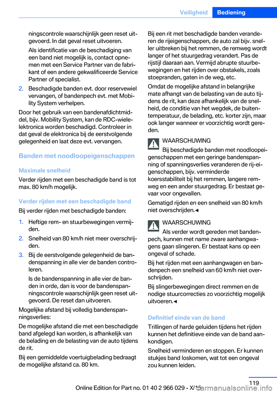 BMW X6 2016 Instructieboekjes (in Dutch) ningscontrole waarschijnlijk geen reset uit‐
gevoerd. In dat geval reset uitvoeren.
Als identificatie van de beschadiging van
een band niet mogelijk is, contact opne‐
men met een Service Partner v BMW X6 2016 Instructieboekjes (in Dutch) ningscontrole waarschijnlijk geen reset uit‐
gevoerd. In dat geval reset uitvoeren.
Als identificatie van de beschadiging van
een band niet mogelijk is, contact opne‐
men met een Service Partner v