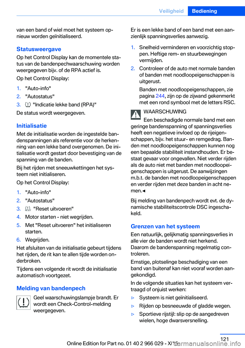 BMW X6 2016 Instructieboekjes (in Dutch) van een band of wiel moet het systeem op‐
nieuw worden geïnitialiseerd.
Statusweergave
Op het Control Display kan de momentele sta‐
tus van de bandenpechwaarschuwing worden
weergegeven bijv. of d BMW X6 2016 Instructieboekjes (in Dutch) van een band of wiel moet het systeem op‐
nieuw worden geïnitialiseerd.
Statusweergave
Op het Control Display kan de momentele sta‐
tus van de bandenpechwaarschuwing worden
weergegeven bijv. of d