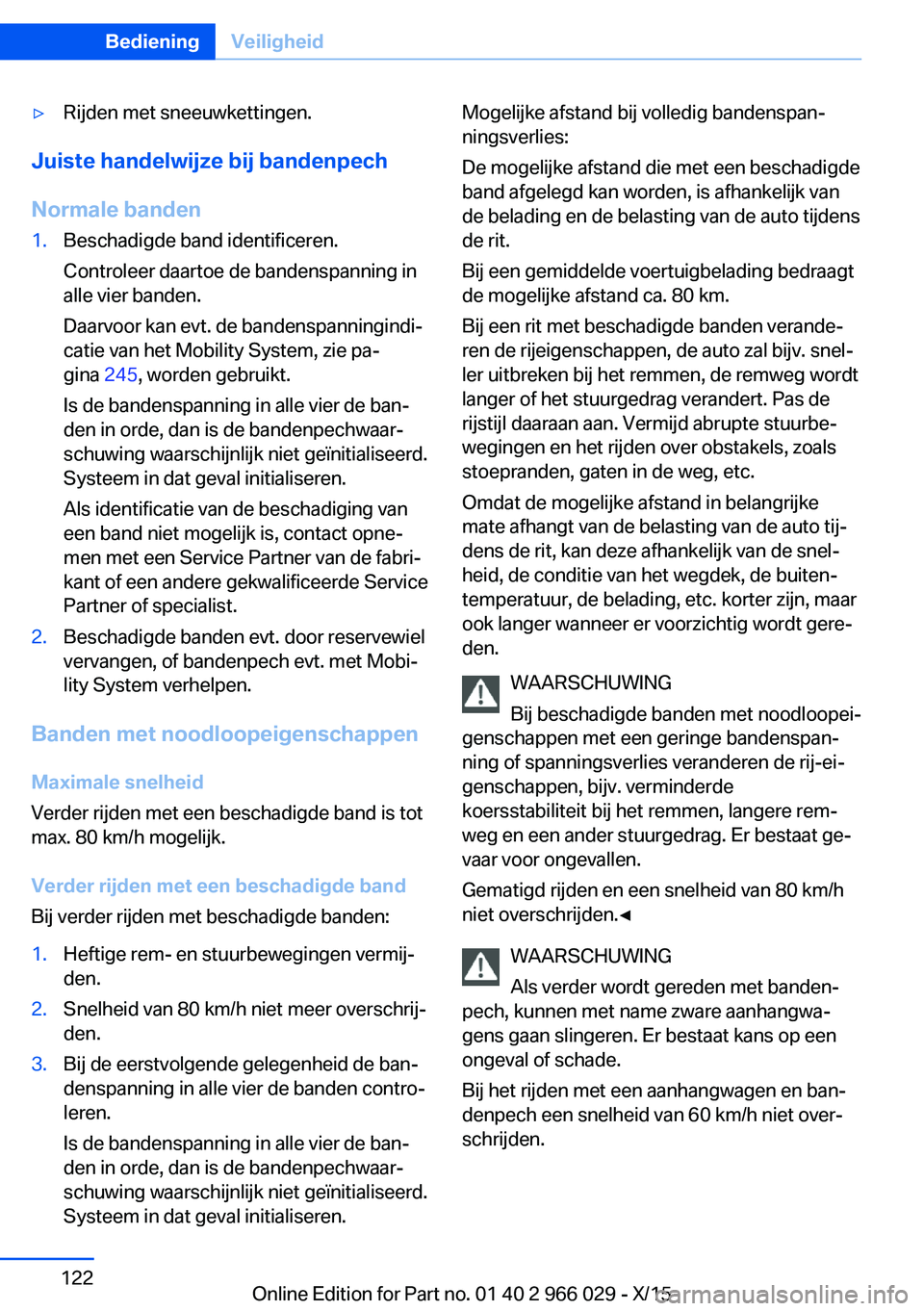 BMW X6 2016 Instructieboekjes (in Dutch) ▷Rijden met sneeuwkettingen.
Juiste handelwijze bij bandenpech
Normale banden
1.Beschadigde band identificeren.
Controleer daartoe de bandenspanning in
alle vier banden.
Daarvoor kan evt. de bandens BMW X6 2016 Instructieboekjes (in Dutch) ▷Rijden met sneeuwkettingen.
Juiste handelwijze bij bandenpech
Normale banden
1.Beschadigde band identificeren.
Controleer daartoe de bandenspanning in
alle vier banden.
Daarvoor kan evt. de bandens