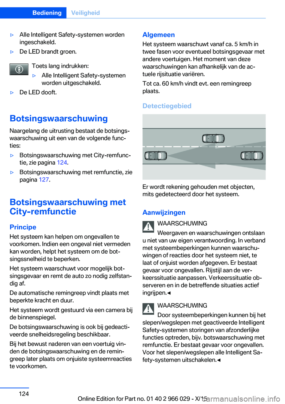 BMW X6 2016 Instructieboekjes (in Dutch) ▷Alle Intelligent Safety-systemen worden
ingeschakeld.▷De LED brandt groen.
Toets lang indrukken:
▷Alle Intelligent Safety-systemen
worden uitgeschakeld.▷De LED dooft.
Botsingswaarschuwing
Naa BMW X6 2016 Instructieboekjes (in Dutch) ▷Alle Intelligent Safety-systemen worden
ingeschakeld.▷De LED brandt groen.
Toets lang indrukken:
▷Alle Intelligent Safety-systemen
worden uitgeschakeld.▷De LED dooft.
Botsingswaarschuwing
Naa