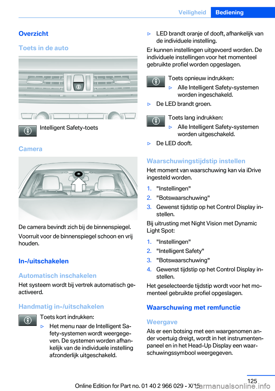 BMW X6 2016 Instructieboekjes (in Dutch) Overzicht
Toets in de auto
Intelligent Safety-toets
Camera
De camera bevindt zich bij de binnenspiegel.
Voorruit voor de binnenspiegel schoon en vrij
houden.
In-/uitschakelen
Automatisch inschakelen
H BMW X6 2016 Instructieboekjes (in Dutch) Overzicht
Toets in de auto
Intelligent Safety-toets
Camera
De camera bevindt zich bij de binnenspiegel.
Voorruit voor de binnenspiegel schoon en vrij
houden.
In-/uitschakelen
Automatisch inschakelen
H