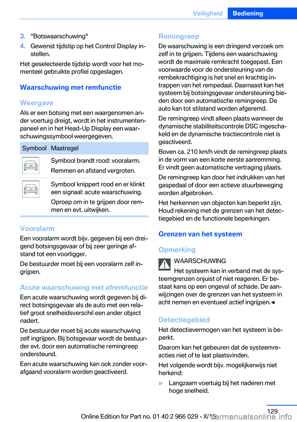 BMW X6 2016 Instructieboekjes (in Dutch) 3."Botswaarschuwing"4.Gewenst tijdstip op het Control Display in‐
stellen.
Het geselecteerde tijdstip wordt voor het mo‐
menteel gebruikte profiel opgeslagen.
Waarschuwing met remfunctieWe BMW X6 2016 Instructieboekjes (in Dutch) 3."Botswaarschuwing"4.Gewenst tijdstip op het Control Display in‐
stellen.
Het geselecteerde tijdstip wordt voor het mo‐
menteel gebruikte profiel opgeslagen.
Waarschuwing met remfunctieWe