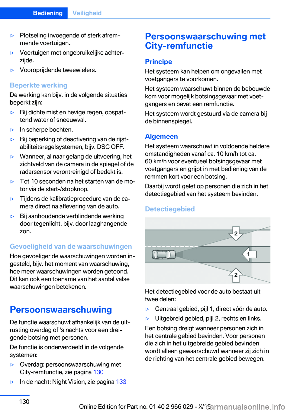 BMW X6 2016 Instructieboekjes (in Dutch) ▷Plotseling invoegende of sterk afrem‐
mende voertuigen.▷Voertuigen met ongebruikelijke achter‐
zijde.▷Vooroprijdende tweewielers.
Beperkte werking
De werking kan bijv. in de volgende situat BMW X6 2016 Instructieboekjes (in Dutch) ▷Plotseling invoegende of sterk afrem‐
mende voertuigen.▷Voertuigen met ongebruikelijke achter‐
zijde.▷Vooroprijdende tweewielers.
Beperkte werking
De werking kan bijv. in de volgende situat