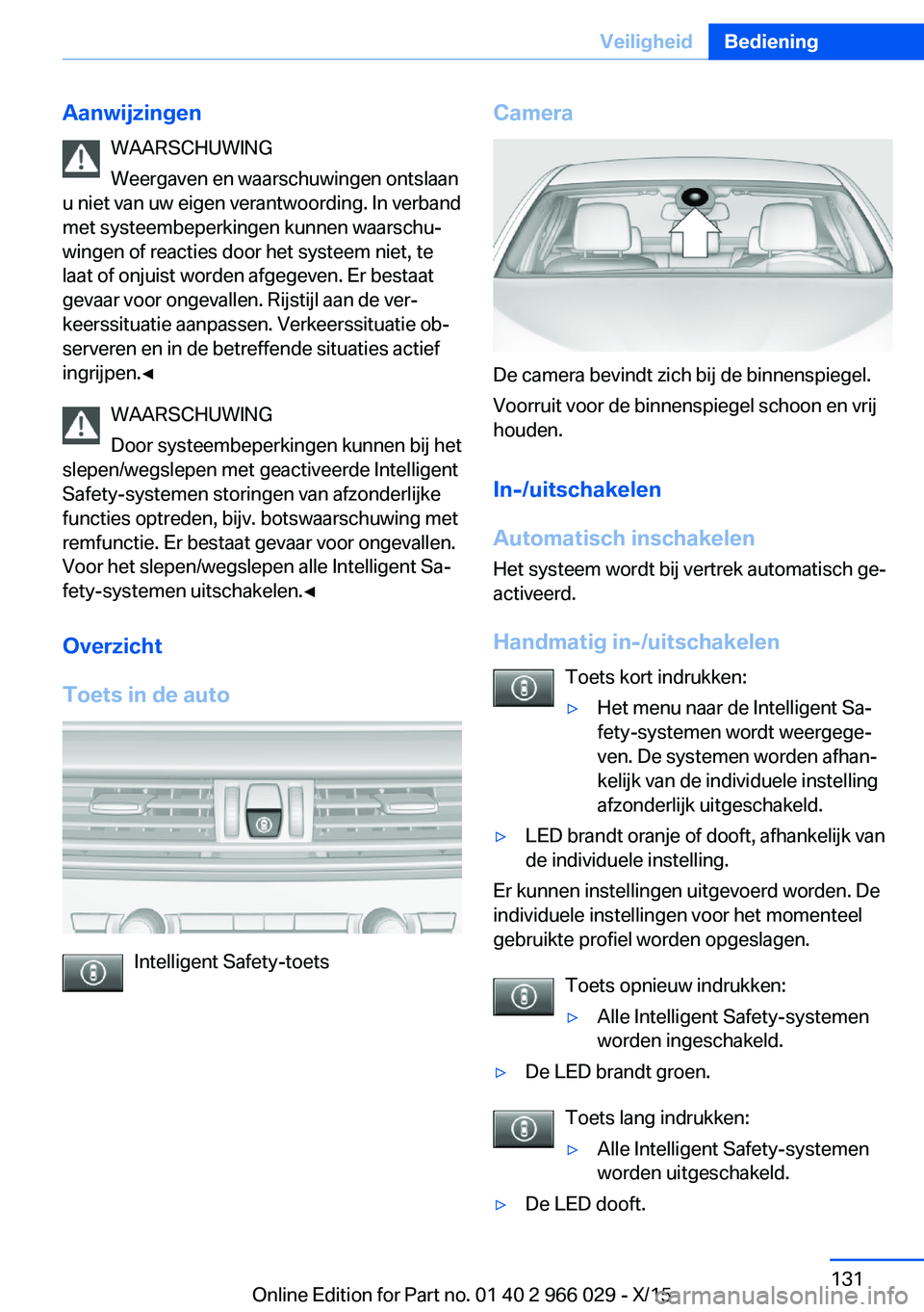 BMW X6 2016 Instructieboekjes (in Dutch) AanwijzingenWAARSCHUWING
Weergaven en waarschuwingen ontslaan
u niet van uw eigen verantwoording. In verband
met systeembeperkingen kunnen waarschu‐
wingen of reacties door het systeem niet, te
laat BMW X6 2016 Instructieboekjes (in Dutch) AanwijzingenWAARSCHUWING
Weergaven en waarschuwingen ontslaan
u niet van uw eigen verantwoording. In verband
met systeembeperkingen kunnen waarschu‐
wingen of reacties door het systeem niet, te
laat