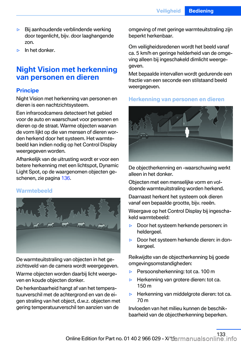 BMW X6 2016 Instructieboekjes (in Dutch) ▷Bij aanhoudende verblindende werking
door tegenlicht, bijv. door laaghangende
zon.▷In het donker.
Night Vision met herkenning
van personen en dieren
Principe Night Vision met herkenning van perso BMW X6 2016 Instructieboekjes (in Dutch) ▷Bij aanhoudende verblindende werking
door tegenlicht, bijv. door laaghangende
zon.▷In het donker.
Night Vision met herkenning
van personen en dieren
Principe Night Vision met herkenning van perso