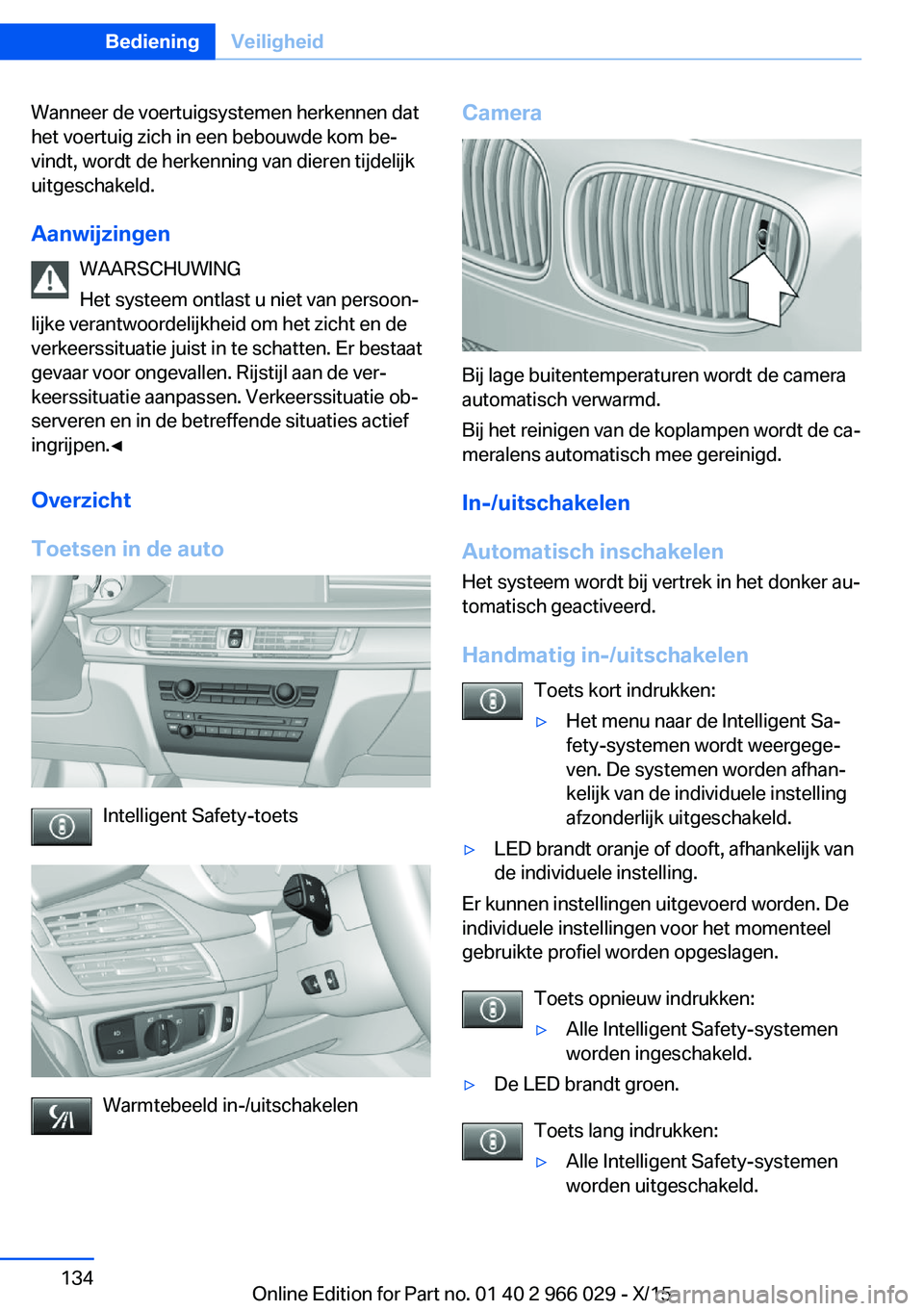 BMW X6 2016 Instructieboekjes (in Dutch) Wanneer de voertuigsystemen herkennen dat
het voertuig zich in een bebouwde kom be‐
vindt, wordt de herkenning van dieren tijdelijk
uitgeschakeld.
Aanwijzingen WAARSCHUWING
Het systeem ontlast u nie BMW X6 2016 Instructieboekjes (in Dutch) Wanneer de voertuigsystemen herkennen dat
het voertuig zich in een bebouwde kom be‐
vindt, wordt de herkenning van dieren tijdelijk
uitgeschakeld.
Aanwijzingen WAARSCHUWING
Het systeem ontlast u nie