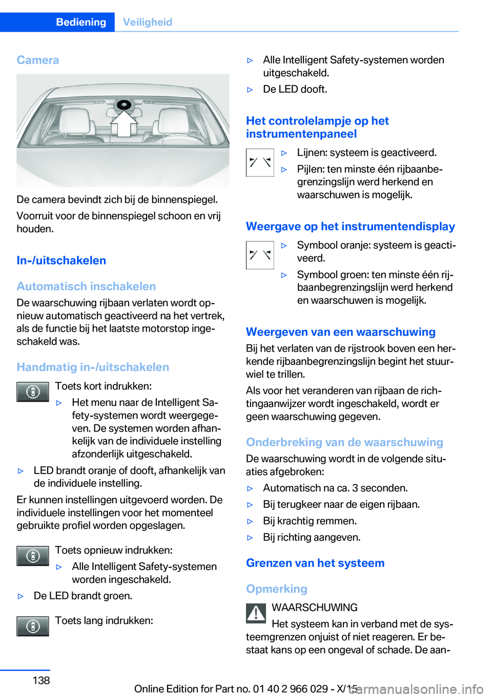 BMW X6 2016 Instructieboekjes (in Dutch) Camera
De camera bevindt zich bij de binnenspiegel.
Voorruit voor de binnenspiegel schoon en vrij
houden.
In-/uitschakelen
Automatisch inschakelen
De waarschuwing rijbaan verlaten wordt op‐
nieuw au BMW X6 2016 Instructieboekjes (in Dutch) Camera
De camera bevindt zich bij de binnenspiegel.
Voorruit voor de binnenspiegel schoon en vrij
houden.
In-/uitschakelen
Automatisch inschakelen
De waarschuwing rijbaan verlaten wordt op‐
nieuw au