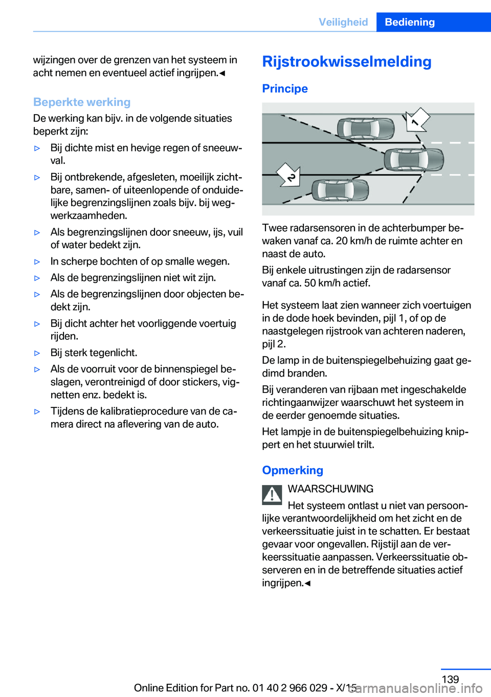 BMW X6 2016 Instructieboekjes (in Dutch) wijzingen over de grenzen van het systeem in
acht nemen en eventueel actief ingrijpen.◀
Beperkte werking De werking kan bijv. in de volgende situaties
beperkt zijn:▷Bij dichte mist en hevige regen BMW X6 2016 Instructieboekjes (in Dutch) wijzingen over de grenzen van het systeem in
acht nemen en eventueel actief ingrijpen.◀
Beperkte werking De werking kan bijv. in de volgende situaties
beperkt zijn:▷Bij dichte mist en hevige regen