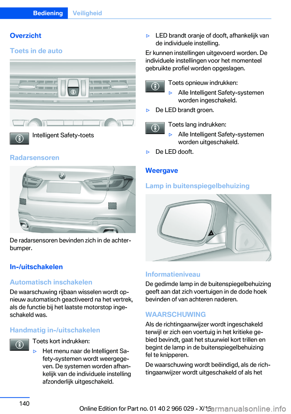 BMW X6 2016 Instructieboekjes (in Dutch) Overzicht
Toets in de auto
Intelligent Safety-toets
Radarsensoren
De radarsensoren bevinden zich in de achter‐
bumper.
In-/uitschakelen
Automatisch inschakelen De waarschuwing rijbaan wisselen wordt BMW X6 2016 Instructieboekjes (in Dutch) Overzicht
Toets in de auto
Intelligent Safety-toets
Radarsensoren
De radarsensoren bevinden zich in de achter‐
bumper.
In-/uitschakelen
Automatisch inschakelen De waarschuwing rijbaan wisselen wordt