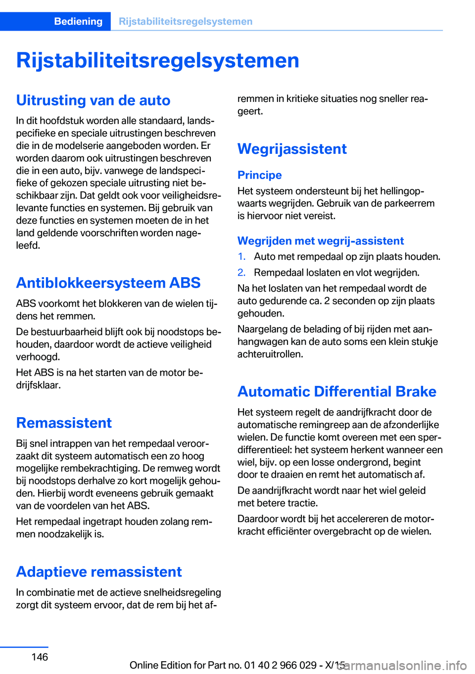 BMW X6 2016  Instructieboekjes (in Dutch) RijstabiliteitsregelsystemenUitrusting van de auto
In dit hoofdstuk worden alle standaard, lands‐
pecifieke en speciale uitrustingen beschreven
die in de modelserie aangeboden worden. Er
worden daar