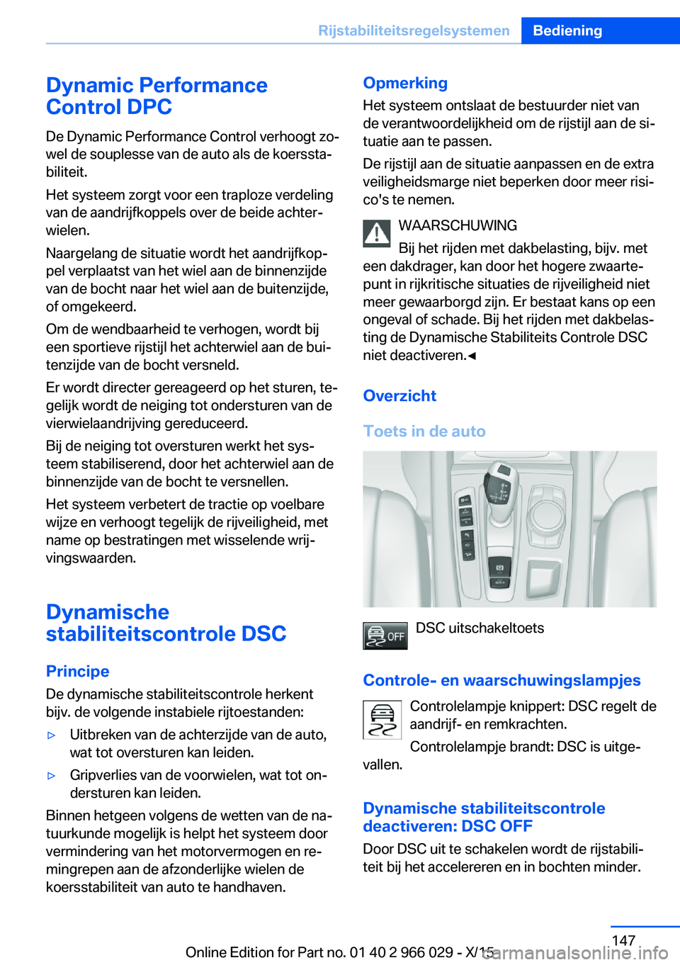 BMW X6 2016 Instructieboekjes (in Dutch) Dynamic Performance
Control DPC
De Dynamic Performance Control verhoogt zo‐
wel de souplesse van de auto als de koerssta‐
biliteit.
Het systeem zorgt voor een traploze verdeling
van de aandrijfkop BMW X6 2016 Instructieboekjes (in Dutch) Dynamic Performance
Control DPC
De Dynamic Performance Control verhoogt zo‐
wel de souplesse van de auto als de koerssta‐
biliteit.
Het systeem zorgt voor een traploze verdeling
van de aandrijfkop