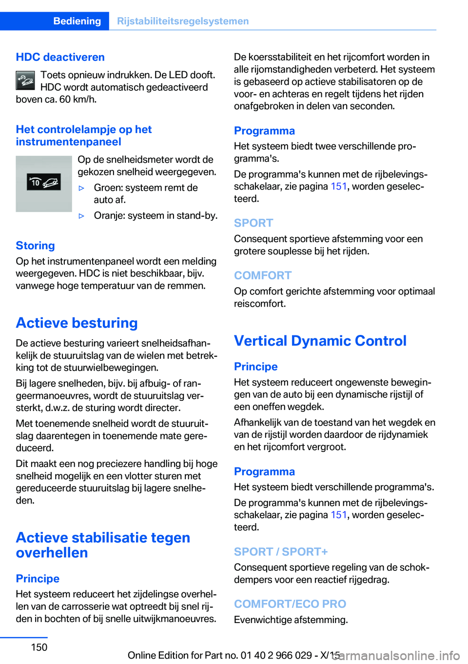 BMW X6 2016 Instructieboekjes (in Dutch) HDC deactiverenToets opnieuw indrukken. De LED dooft.
HDC wordt automatisch gedeactiveerd
boven ca. 60 km/h.
Het controlelampje op het
instrumentenpaneel
Op de snelheidsmeter wordt de
gekozen snelheid BMW X6 2016 Instructieboekjes (in Dutch) HDC deactiverenToets opnieuw indrukken. De LED dooft.
HDC wordt automatisch gedeactiveerd
boven ca. 60 km/h.
Het controlelampje op het
instrumentenpaneel
Op de snelheidsmeter wordt de
gekozen snelheid