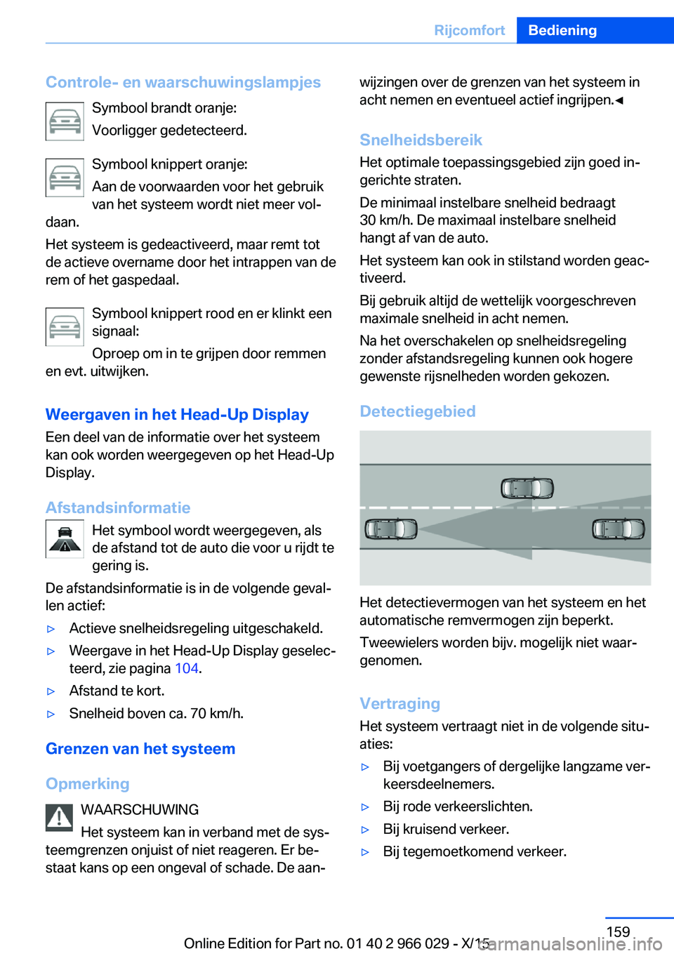 BMW X6 2016 Instructieboekjes (in Dutch) Controle- en waarschuwingslampjesSymbool brandt oranje:
Voorligger gedetecteerd.
Symbool knippert oranje:
Aan de voorwaarden voor het gebruik
van het systeem wordt niet meer vol‐
daan.
Het systeem i BMW X6 2016 Instructieboekjes (in Dutch) Controle- en waarschuwingslampjesSymbool brandt oranje:
Voorligger gedetecteerd.
Symbool knippert oranje:
Aan de voorwaarden voor het gebruik
van het systeem wordt niet meer vol‐
daan.
Het systeem i