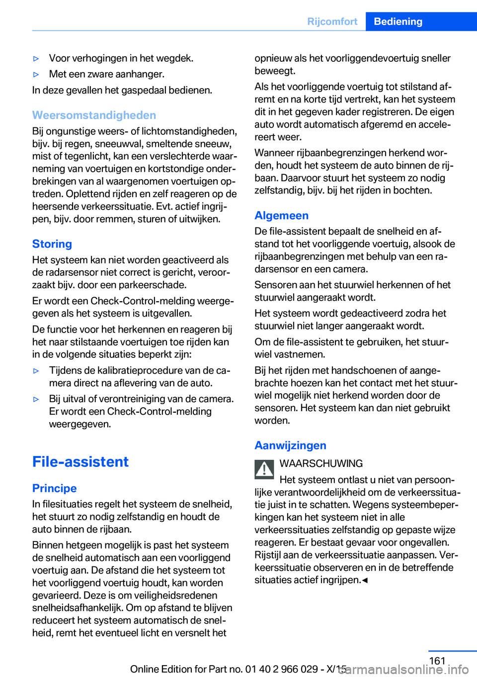 BMW X6 2016 Instructieboekjes (in Dutch) ▷Voor verhogingen in het wegdek.▷Met een zware aanhanger.
In deze gevallen het gaspedaal bedienen.
Weersomstandigheden
Bij ongunstige weers- of lichtomstandigheden,
bijv. bij regen, sneeuwval, sme BMW X6 2016 Instructieboekjes (in Dutch) ▷Voor verhogingen in het wegdek.▷Met een zware aanhanger.
In deze gevallen het gaspedaal bedienen.
Weersomstandigheden
Bij ongunstige weers- of lichtomstandigheden,
bijv. bij regen, sneeuwval, sme