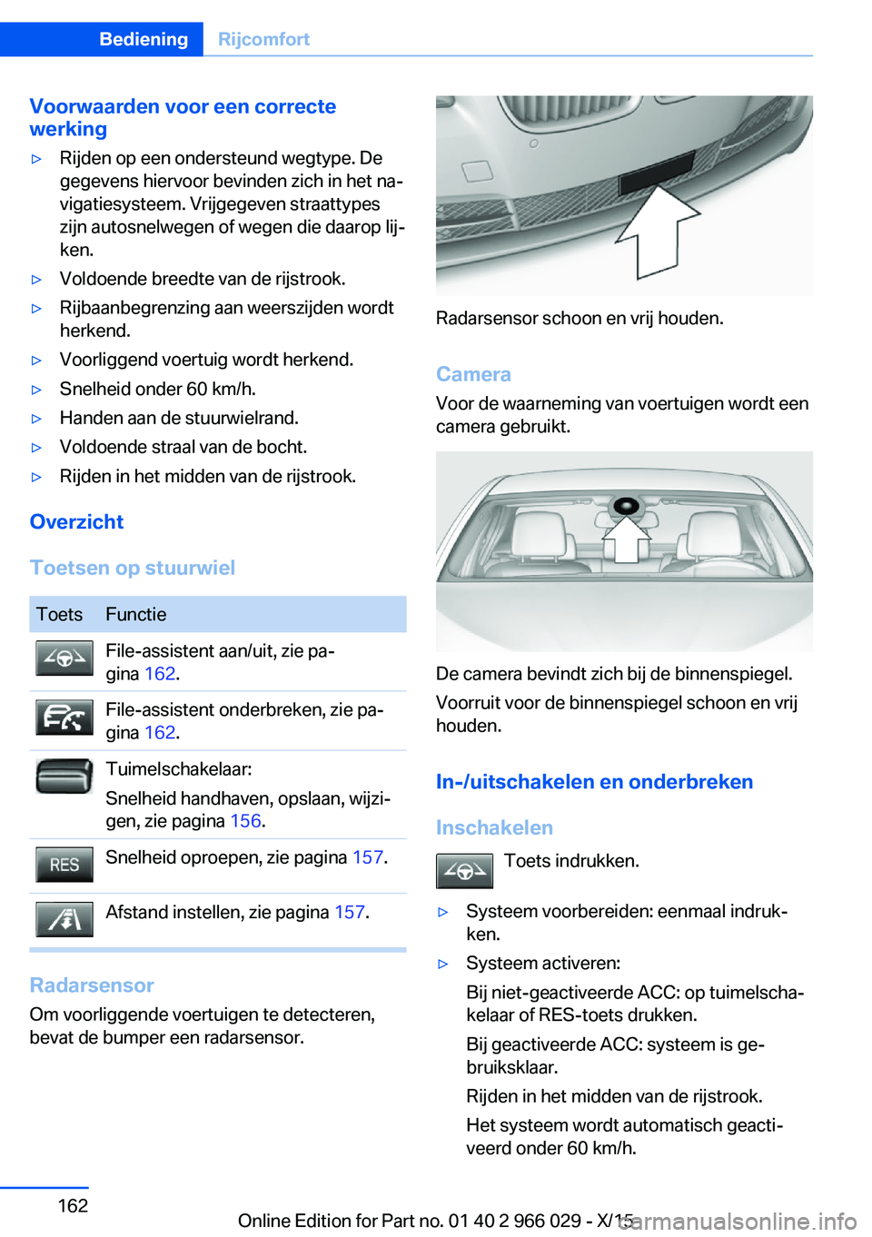 BMW X6 2016 Instructieboekjes (in Dutch) Voorwaarden voor een correcte
werking▷Rijden op een ondersteund wegtype. De
gegevens hiervoor bevinden zich in het na‐
vigatiesysteem. Vrijgegeven straattypes
zijn autosnelwegen of wegen die daaro BMW X6 2016 Instructieboekjes (in Dutch) Voorwaarden voor een correcte
werking▷Rijden op een ondersteund wegtype. De
gegevens hiervoor bevinden zich in het na‐
vigatiesysteem. Vrijgegeven straattypes
zijn autosnelwegen of wegen die daaro