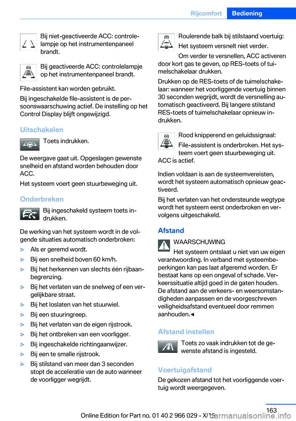 BMW X6 2016 Instructieboekjes (in Dutch) Bij niet-geactiveerde ACC: controle‐
lampje op het instrumentenpaneel
brandt.
Bij geactiveerde ACC: controlelampje
op het instrumentenpaneel brandt.
File-assistent kan worden gebruikt.
Bij ingeschak BMW X6 2016 Instructieboekjes (in Dutch) Bij niet-geactiveerde ACC: controle‐
lampje op het instrumentenpaneel
brandt.
Bij geactiveerde ACC: controlelampje
op het instrumentenpaneel brandt.
File-assistent kan worden gebruikt.
Bij ingeschak