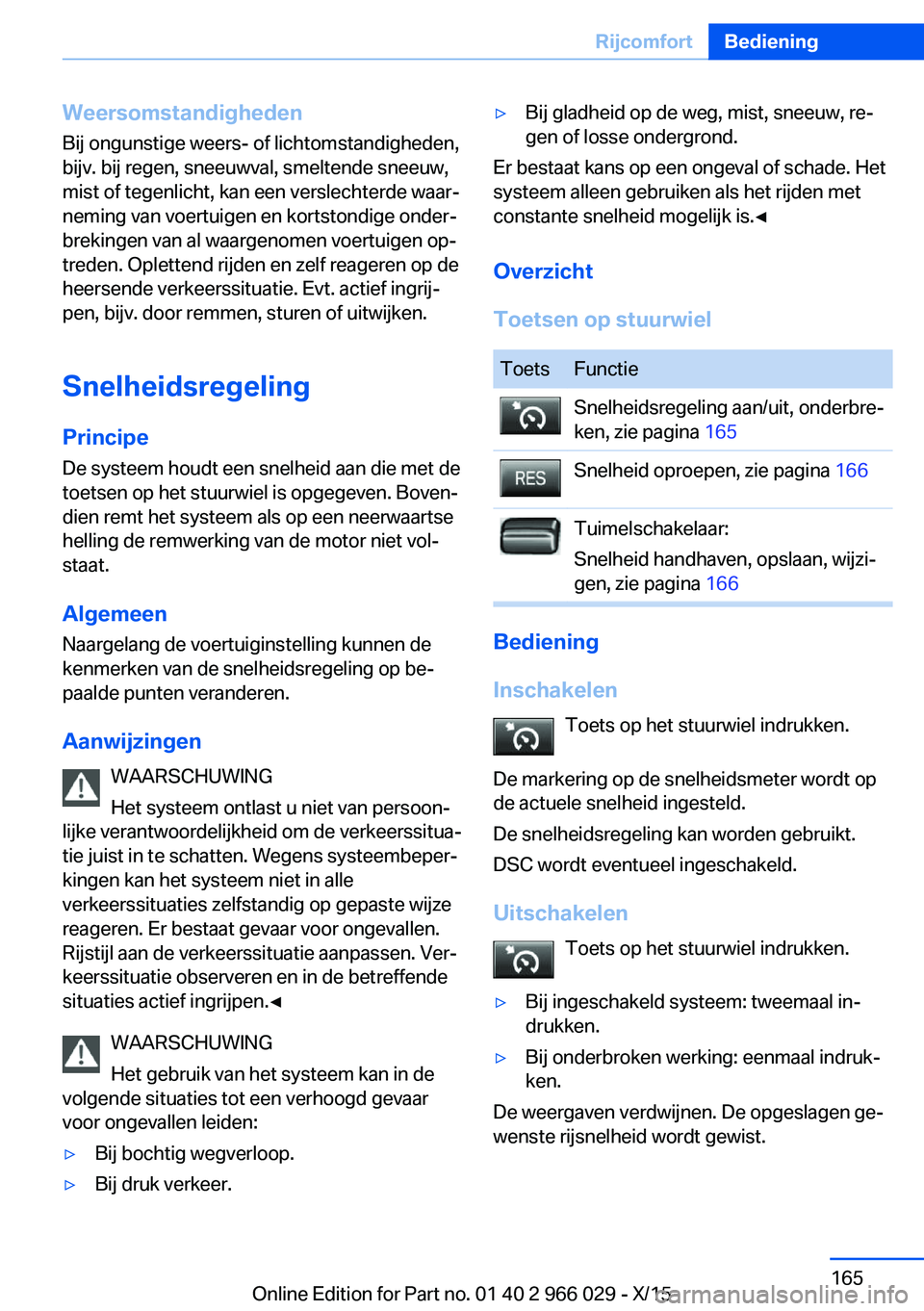 BMW X6 2016 Instructieboekjes (in Dutch) Weersomstandigheden
Bij ongunstige weers- of lichtomstandigheden,
bijv. bij regen, sneeuwval, smeltende sneeuw,
mist of tegenlicht, kan een verslechterde waar‐
neming van voertuigen en kortstondige BMW X6 2016 Instructieboekjes (in Dutch) Weersomstandigheden
Bij ongunstige weers- of lichtomstandigheden,
bijv. bij regen, sneeuwval, smeltende sneeuw,
mist of tegenlicht, kan een verslechterde waar‐
neming van voertuigen en kortstondige