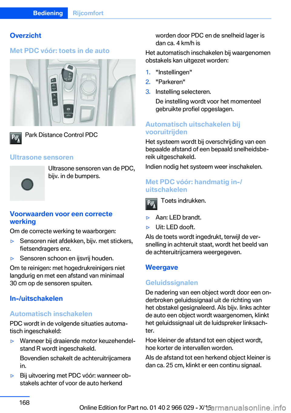 BMW X6 2016 Instructieboekjes (in Dutch) Overzicht
Met PDC vóór: toets in de auto
Park Distance Control PDC
Ultrasone sensoren Ultrasone sensoren van de PDC,
bijv. in de bumpers.
Voorwaarden voor een correcte werking
Om de correcte werking BMW X6 2016 Instructieboekjes (in Dutch) Overzicht
Met PDC vóór: toets in de auto
Park Distance Control PDC
Ultrasone sensoren Ultrasone sensoren van de PDC,
bijv. in de bumpers.
Voorwaarden voor een correcte werking
Om de correcte werking