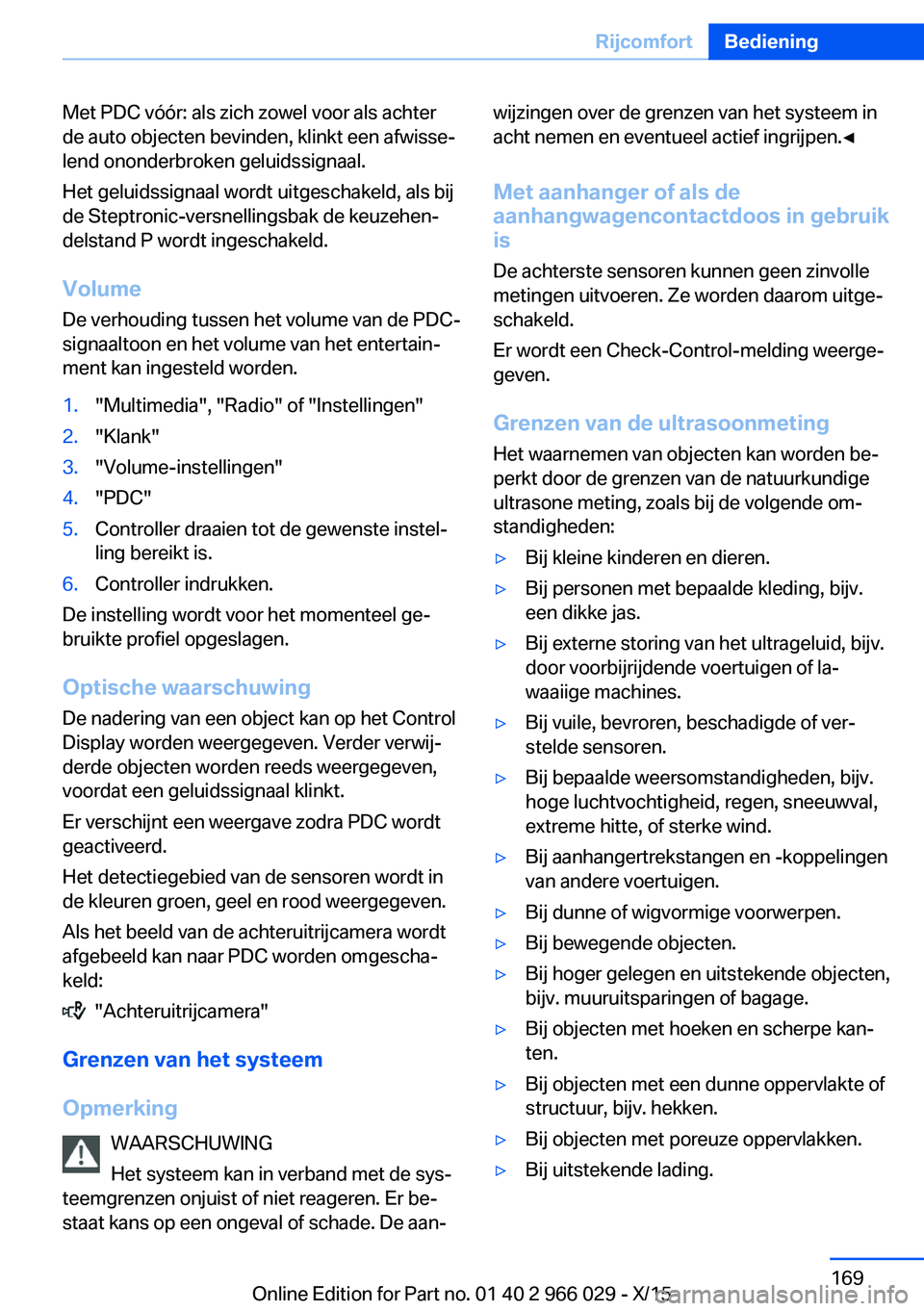 BMW X6 2016 Instructieboekjes (in Dutch) Met PDC vóór: als zich zowel voor als achter
de auto objecten bevinden, klinkt een afwisse‐
lend ononderbroken geluidssignaal.
Het geluidssignaal wordt uitgeschakeld, als bij
de Steptronic-versnel BMW X6 2016 Instructieboekjes (in Dutch) Met PDC vóór: als zich zowel voor als achter
de auto objecten bevinden, klinkt een afwisse‐
lend ononderbroken geluidssignaal.
Het geluidssignaal wordt uitgeschakeld, als bij
de Steptronic-versnel