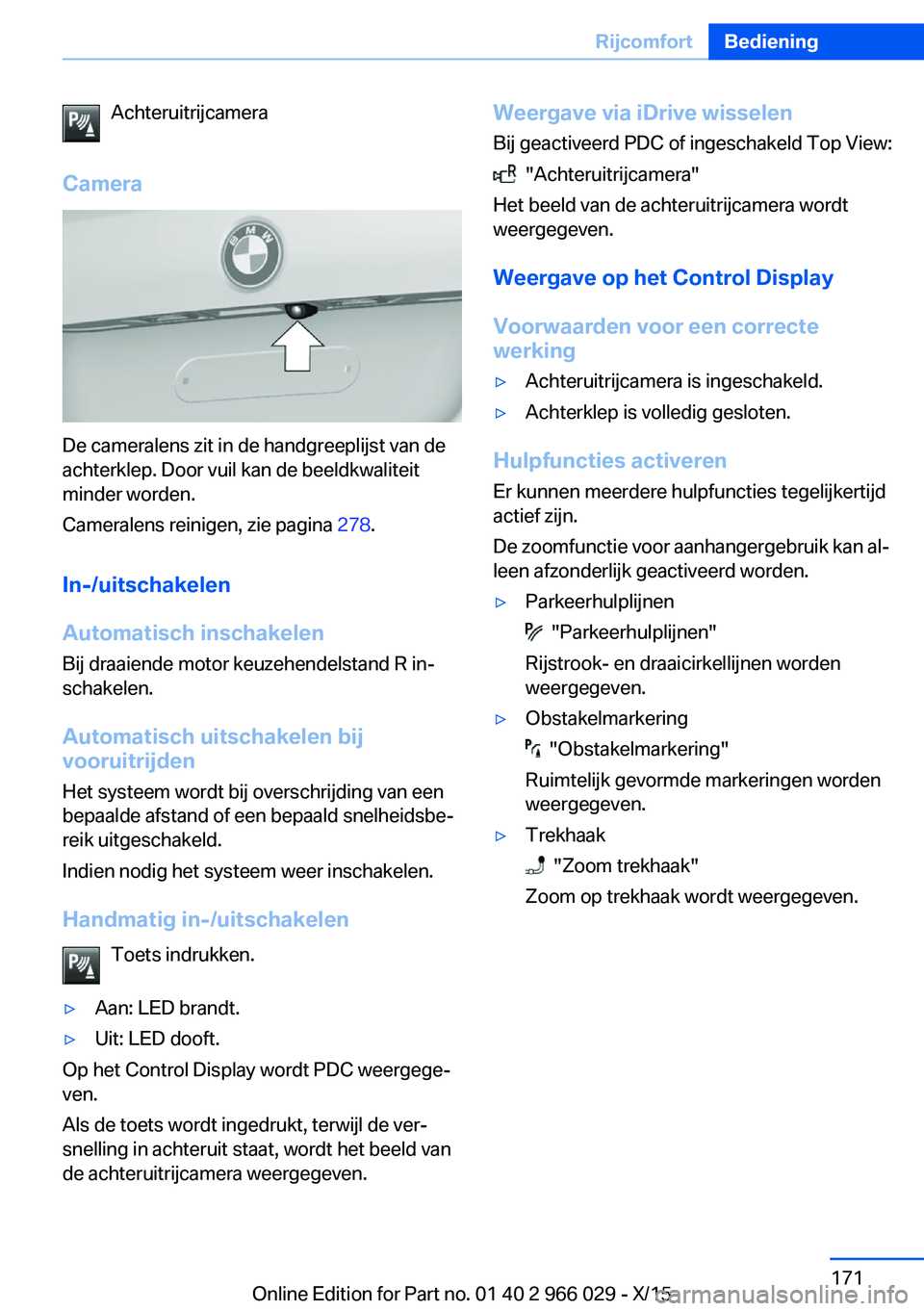 BMW X6 2016  Instructieboekjes (in Dutch) Achteruitrijcamera
Camera
De cameralens zit in de handgreeplijst van de
achterklep. Door vuil kan de beeldkwaliteit
minder worden.
Cameralens reinigen, zie pagina  278.
In-/uitschakelen
Automatisch in