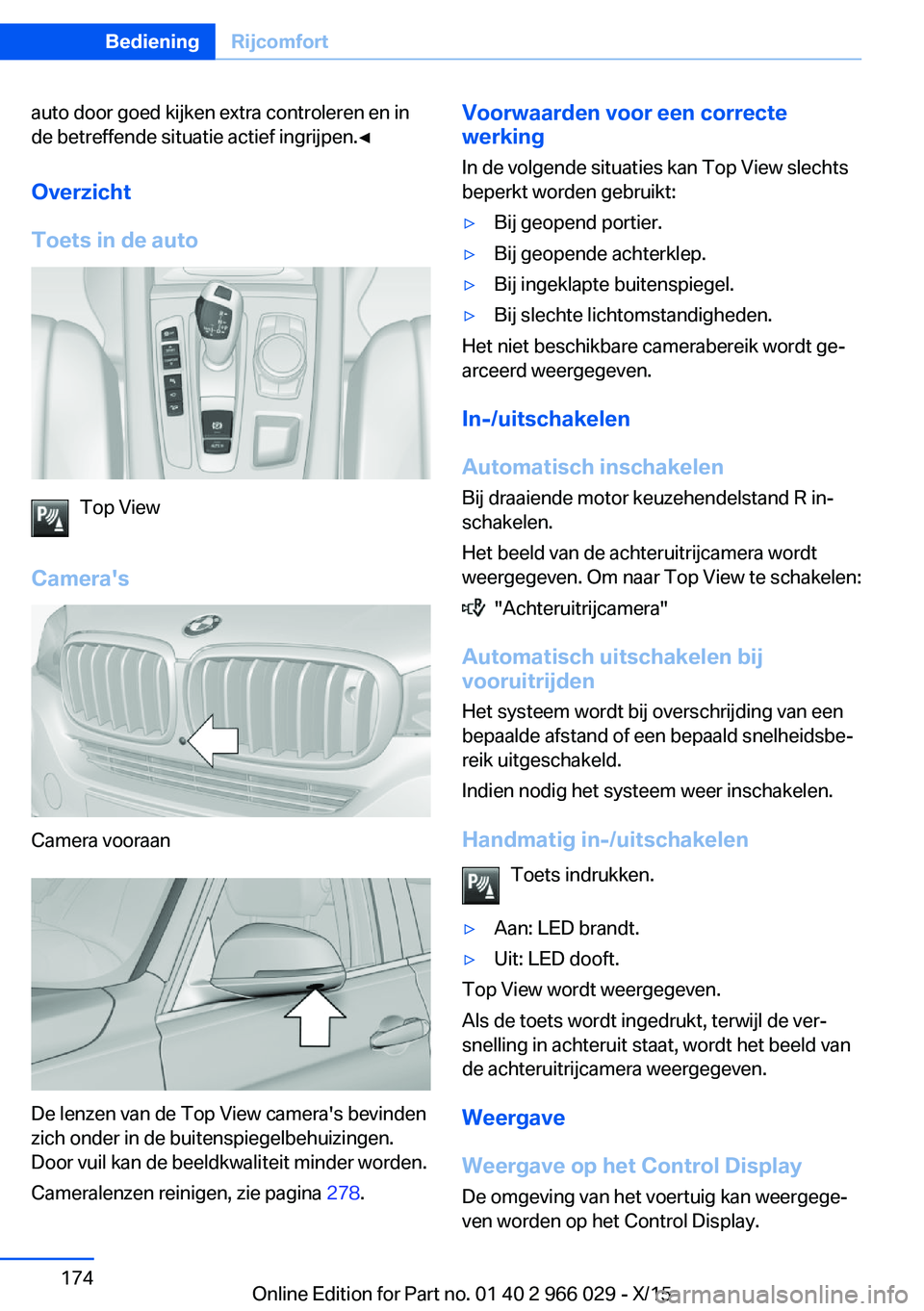 BMW X6 2016  Instructieboekjes (in Dutch) auto door goed kijken extra controleren en in
de betreffende situatie actief ingrijpen.◀
Overzicht
Toets in de auto
Top View
Camera's
Camera vooraan
De lenzen van de Top View camera's bevind