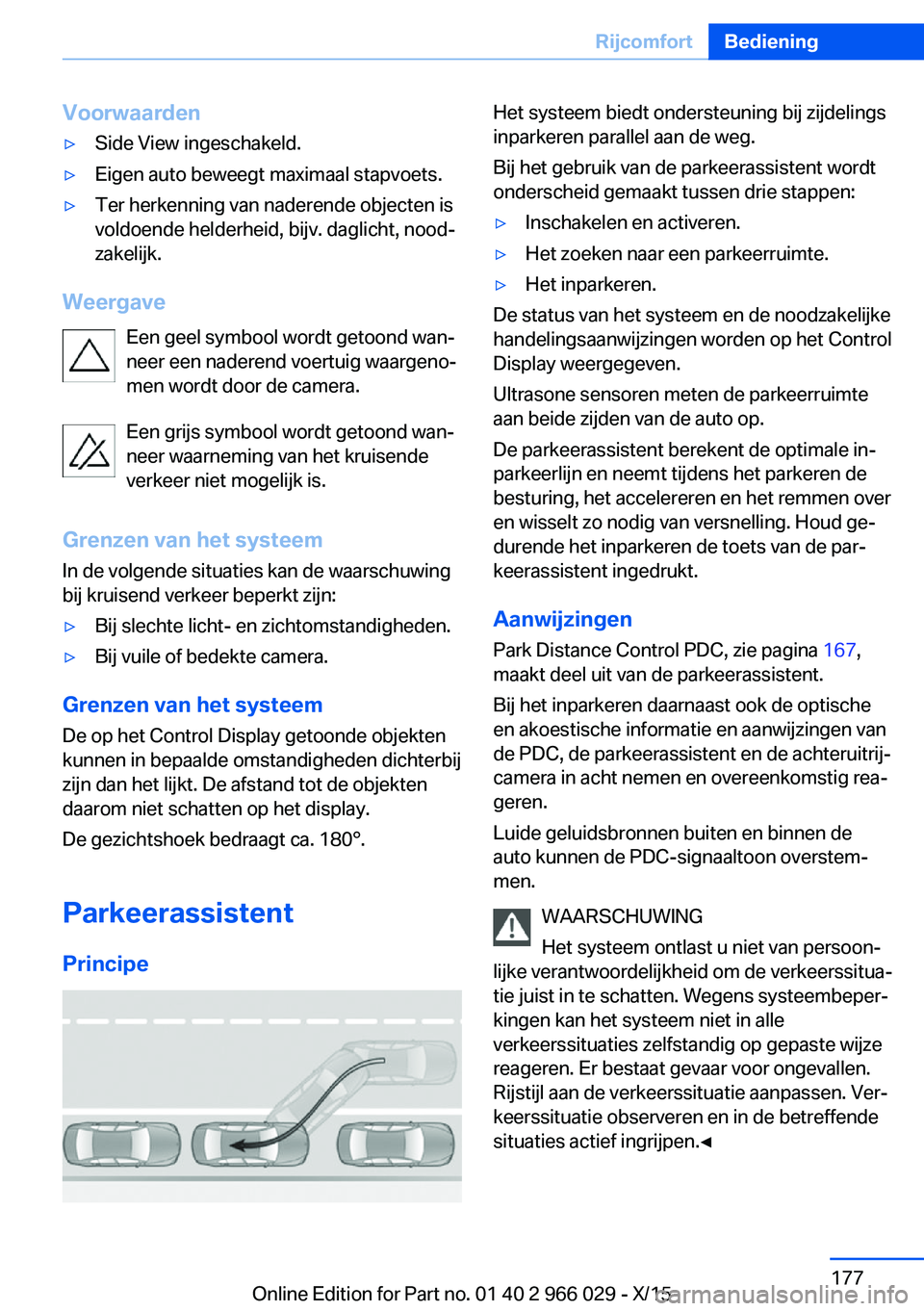 BMW X6 2016  Instructieboekjes (in Dutch) Voorwaarden▷Side View ingeschakeld.▷Eigen auto beweegt maximaal stapvoets.▷Ter herkenning van naderende objecten is
voldoende helderheid, bijv. daglicht, nood‐
zakelijk.
Weergave
Een geel symb
