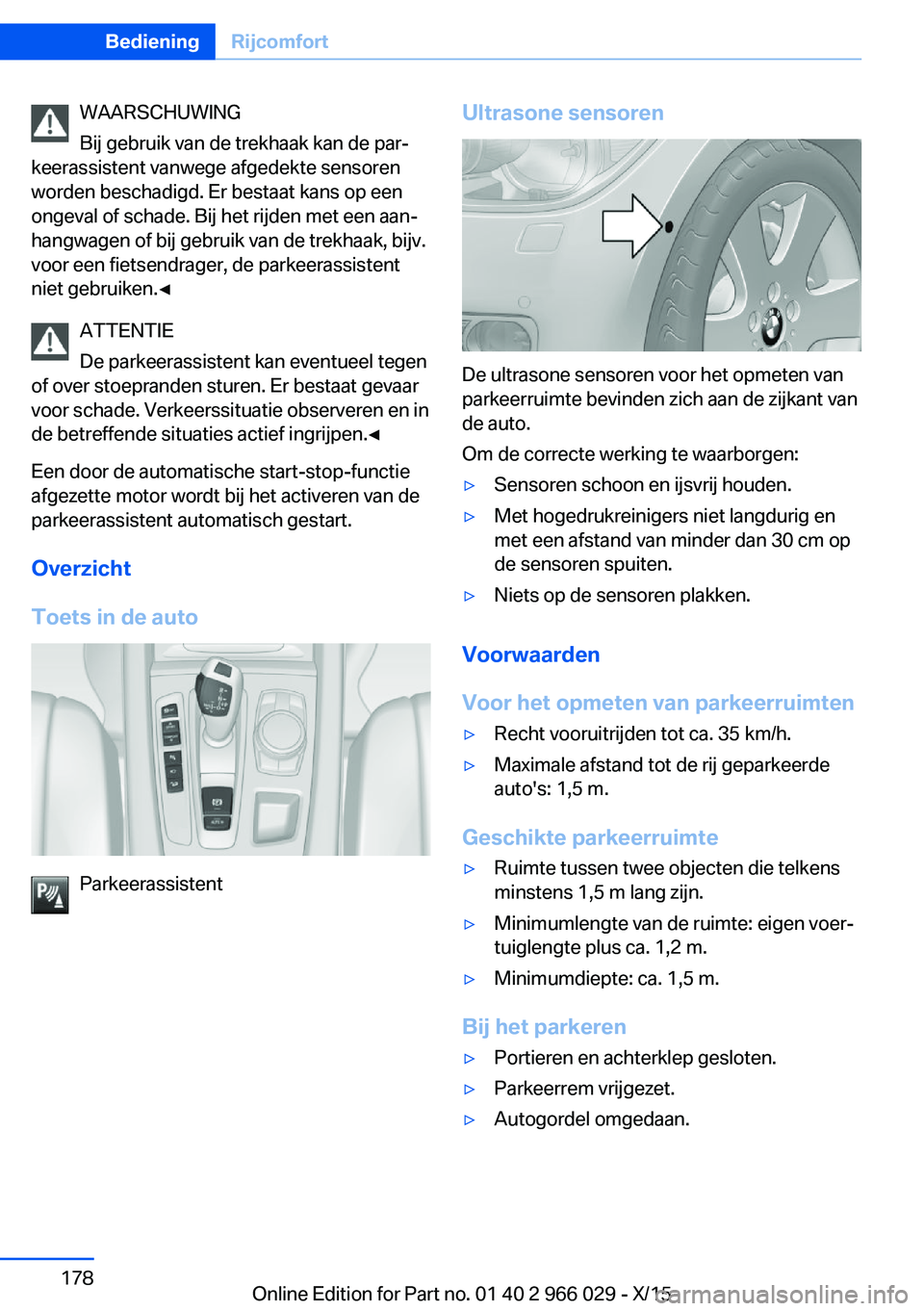BMW X6 2016  Instructieboekjes (in Dutch) WAARSCHUWING
Bij gebruik van de trekhaak kan de par‐
keerassistent vanwege afgedekte sensoren
worden beschadigd. Er bestaat kans op een
ongeval of schade. Bij het rijden met een aan‐
hangwagen of 