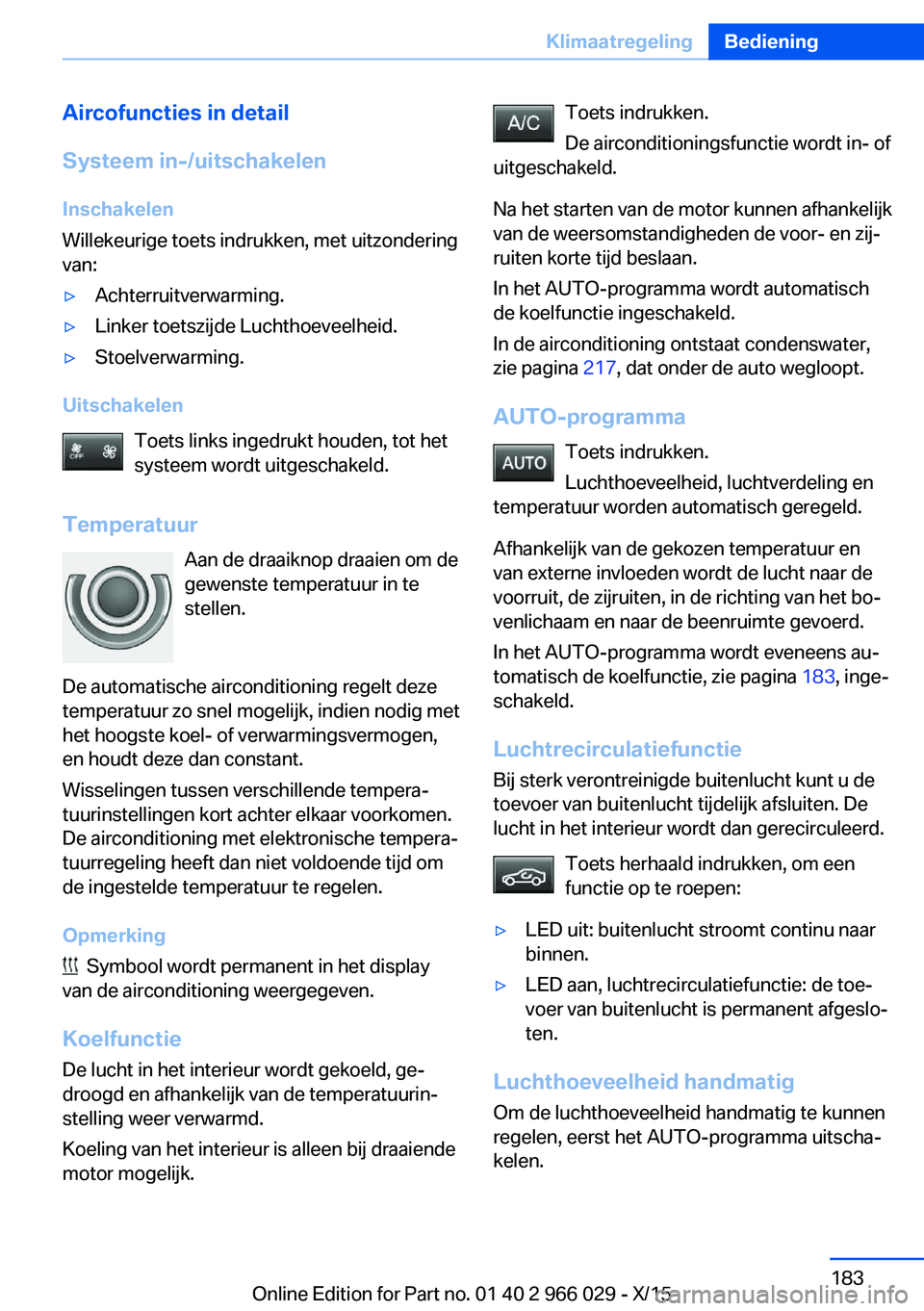 BMW X6 2016  Instructieboekjes (in Dutch) Aircofuncties in detail
Systeem in-/uitschakelen Inschakelen
Willekeurige toets indrukken, met uitzondering
van:▷Achterruitverwarming.▷Linker toetszijde Luchthoeveelheid.▷Stoelverwarming.
Uitsch