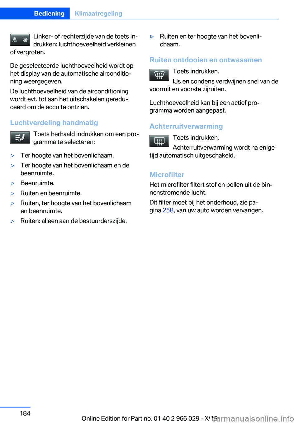 BMW X6 2016  Instructieboekjes (in Dutch) Linker- of rechterzijde van de toets in‐
drukken: luchthoeveelheid verkleinen
of vergroten.
De geselecteerde luchthoeveelheid wordt op
het display van de automatische airconditio‐
ning weergegeven