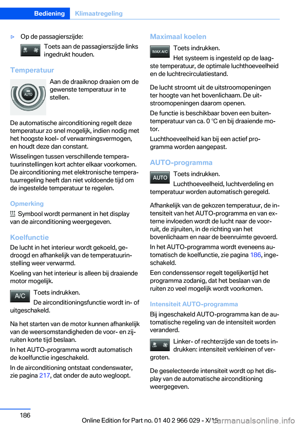 BMW X6 2016  Instructieboekjes (in Dutch) ▷Op de passagierszijde:Toets aan de passagierszijde links
ingedrukt houden.
Temperatuur
Aan de draaiknop draaien om de
gewenste temperatuur in te
stellen.
De automatische airconditioning regelt deze
