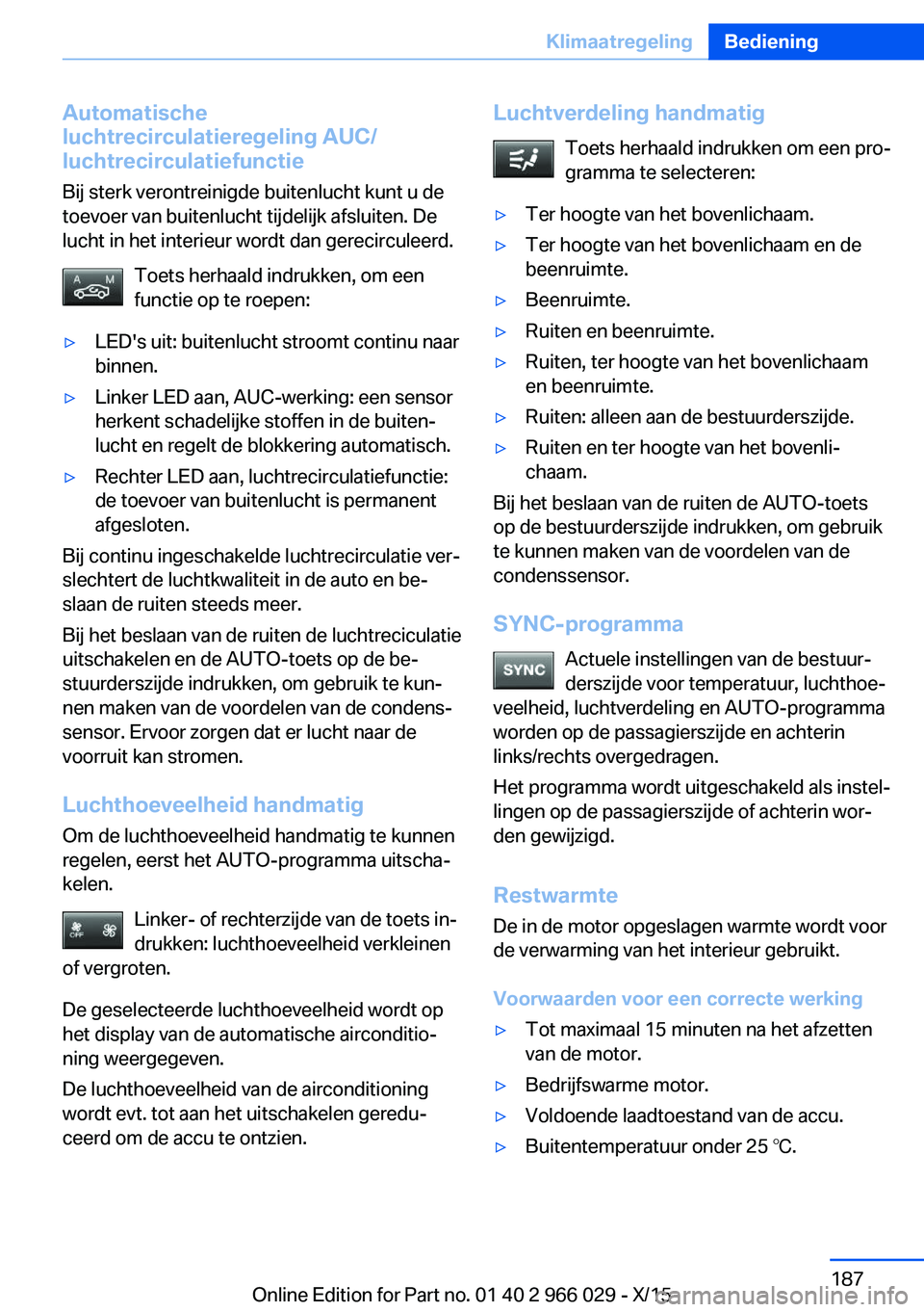 BMW X6 2016  Instructieboekjes (in Dutch) Automatische
luchtrecirculatieregeling AUC/
luchtrecirculatiefunctie
Bij sterk verontreinigde buitenlucht kunt u de
toevoer van buitenlucht tijdelijk afsluiten. De
lucht in het interieur wordt dan ger