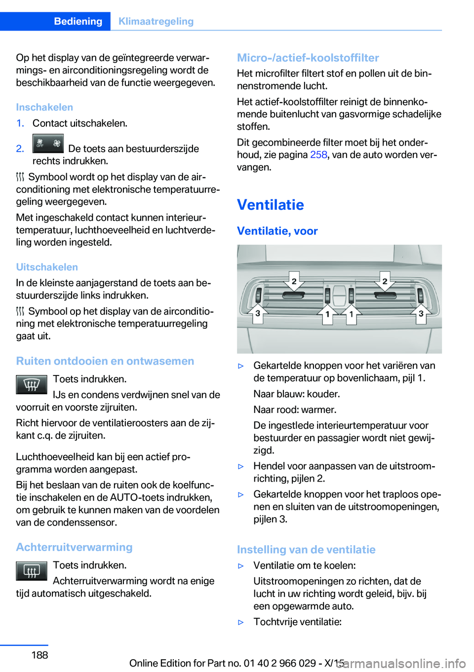 BMW X6 2016  Instructieboekjes (in Dutch) Op het display van de geïntegreerde verwar‐
mings- en airconditioningsregeling wordt de
beschikbaarheid van de functie weergegeven.
Inschakelen1.Contact uitschakelen.2.  De toets aan bestuurderszij