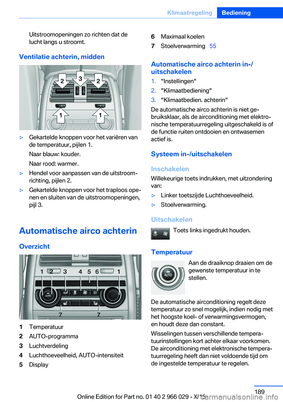 BMW X6 2016  Instructieboekjes (in Dutch) Uitstroomopeningen zo richten dat de
lucht langs u stroomt.
Ventilatie achterin, midden
▷Gekartelde knoppen voor het variëren van
de temperatuur, pijlen 1.
Naar blauw: kouder.
Naar rood: warmer.▷