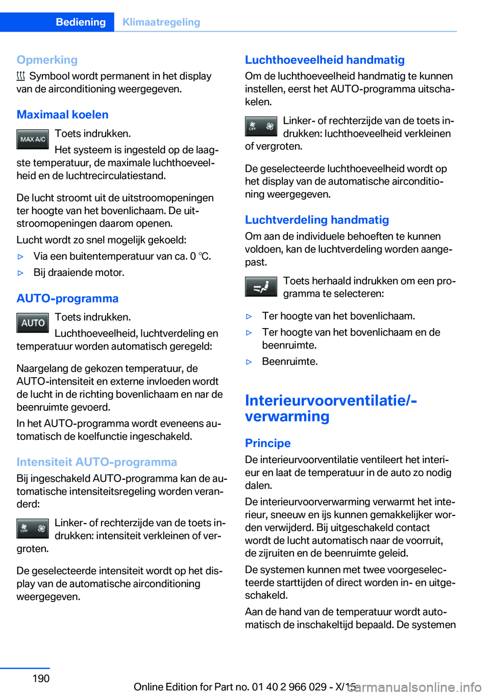 BMW X6 2016  Instructieboekjes (in Dutch) Opmerking
  Symbool wordt permanent in het display
van de airconditioning weergegeven.
Maximaal koelen Toets indrukken.
Het systeem is ingesteld op de laag‐
ste temperatuur, de maximale luchthoeveel