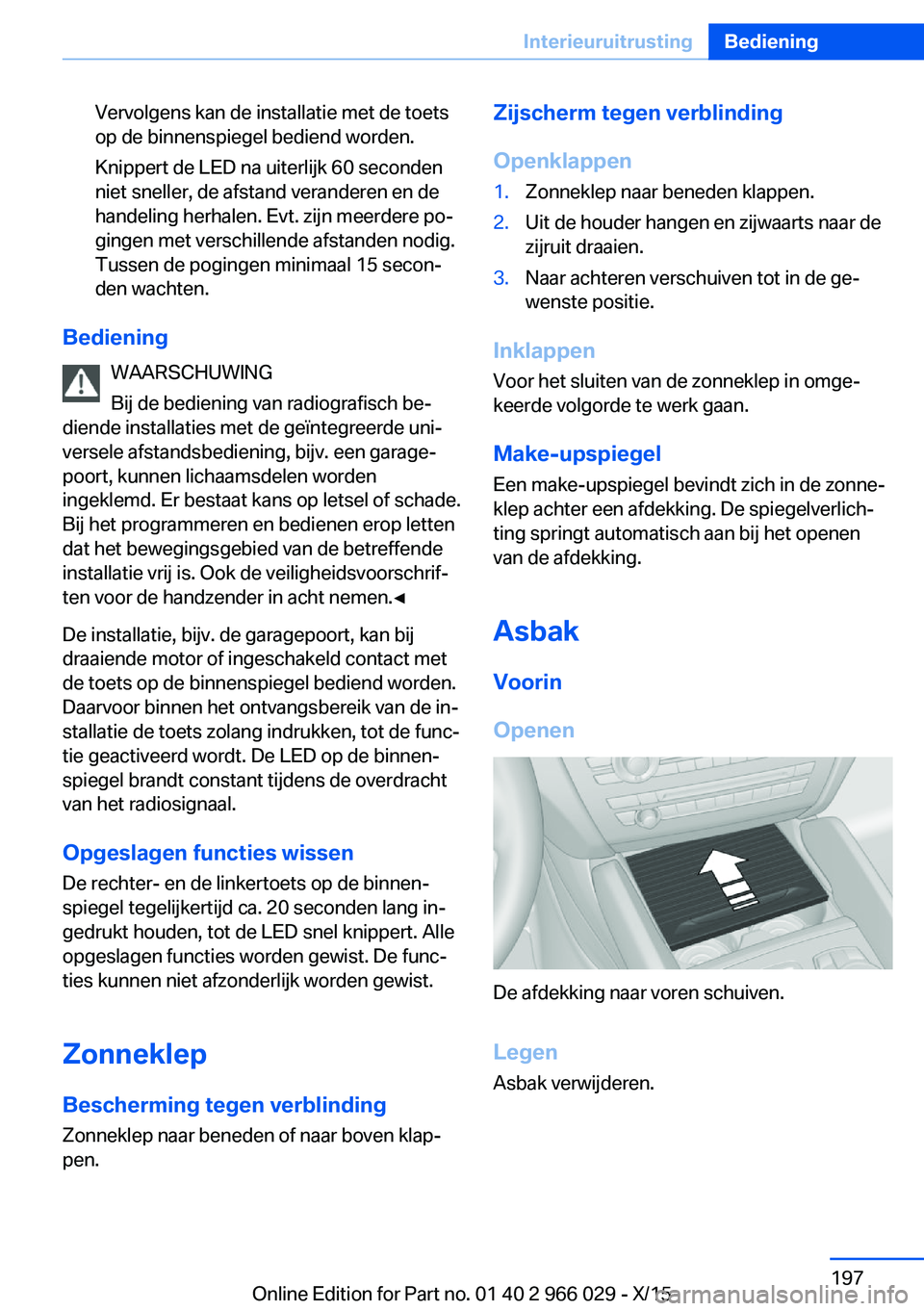 BMW X6 2016 Instructieboekjes (in Dutch) Vervolgens kan de installatie met de toets
op de binnenspiegel bediend worden.
Knippert de LED na uiterlijk 60 seconden
niet sneller, de afstand veranderen en de
handeling herhalen. Evt. zijn meerdere BMW X6 2016 Instructieboekjes (in Dutch) Vervolgens kan de installatie met de toets
op de binnenspiegel bediend worden.
Knippert de LED na uiterlijk 60 seconden
niet sneller, de afstand veranderen en de
handeling herhalen. Evt. zijn meerdere