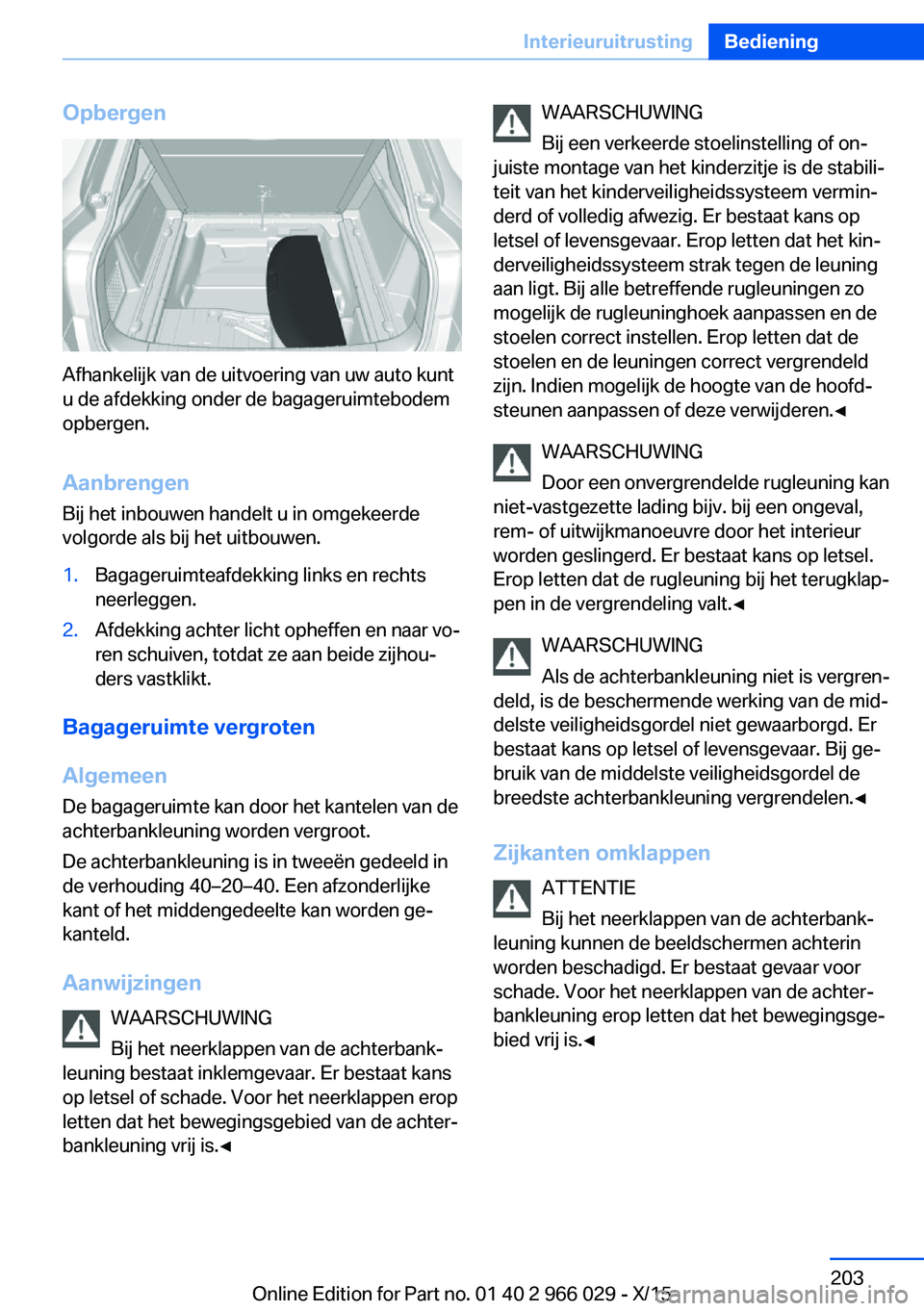 BMW X6 2016 Instructieboekjes (in Dutch) Opbergen
Afhankelijk van de uitvoering van uw auto kunt
u de afdekking onder de bagageruimtebodem
opbergen.
Aanbrengen Bij het inbouwen handelt u in omgekeerde
volgorde als bij het uitbouwen.
1.Bagage BMW X6 2016 Instructieboekjes (in Dutch) Opbergen
Afhankelijk van de uitvoering van uw auto kunt
u de afdekking onder de bagageruimtebodem
opbergen.
Aanbrengen Bij het inbouwen handelt u in omgekeerde
volgorde als bij het uitbouwen.
1.Bagage