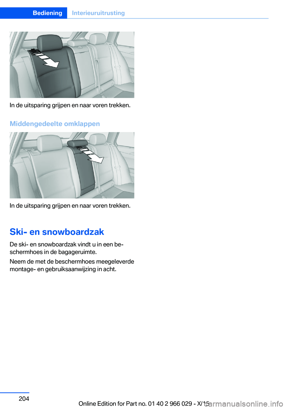 BMW X6 2016 Instructieboekjes (in Dutch) In de uitsparing grijpen en naar voren trekken.Middengedeelte omklappen
In de uitsparing grijpen en naar voren trekken.
Ski- en snowboardzak
De ski- en snowboardzak vindt u in een be‐
schermhoes in BMW X6 2016 Instructieboekjes (in Dutch) In de uitsparing grijpen en naar voren trekken.Middengedeelte omklappen
In de uitsparing grijpen en naar voren trekken.
Ski- en snowboardzak
De ski- en snowboardzak vindt u in een be‐
schermhoes in
