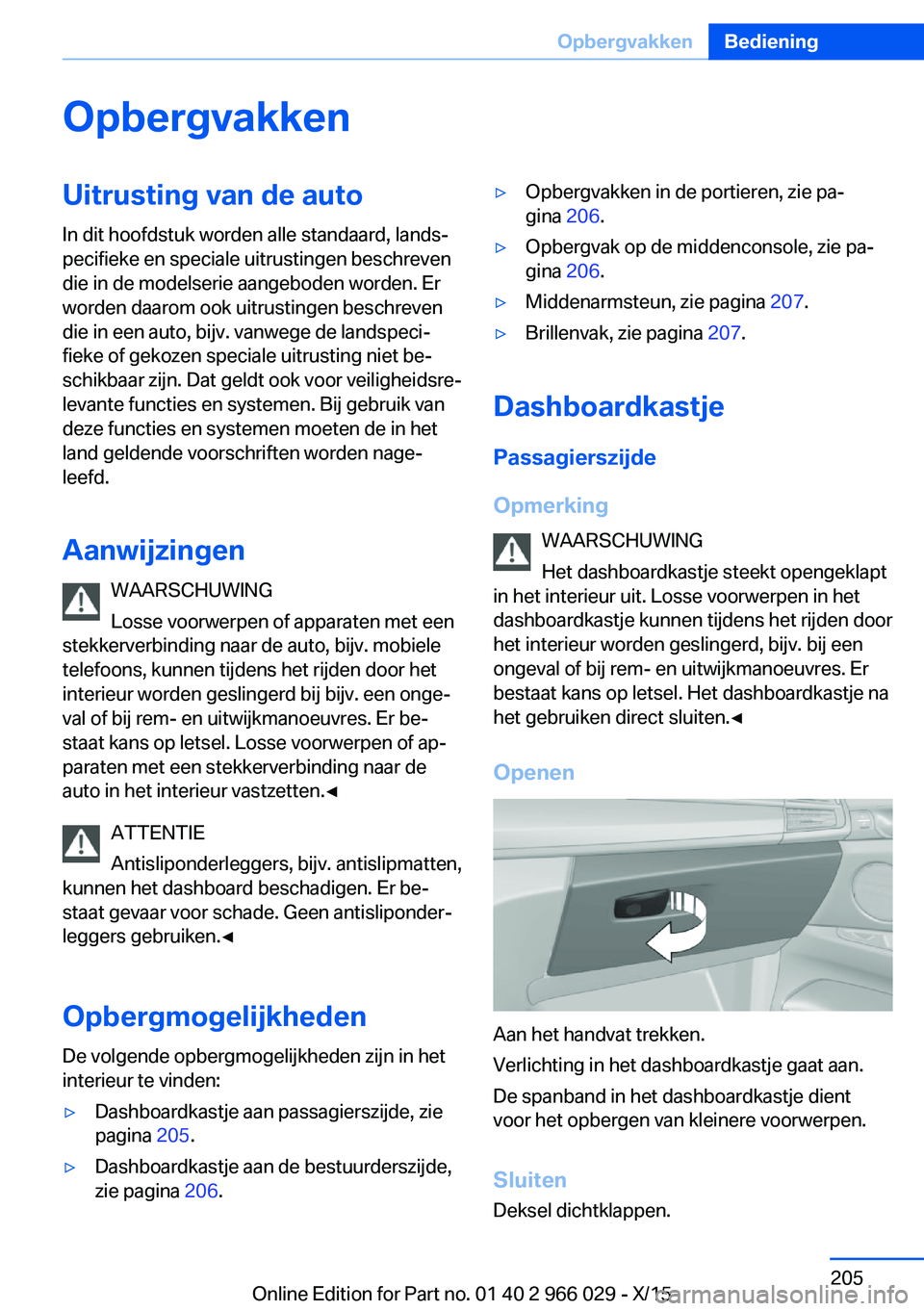 BMW X6 2016 Instructieboekjes (in Dutch) OpbergvakkenUitrusting van de autoIn dit hoofdstuk worden alle standaard, lands‐
pecifieke en speciale uitrustingen beschreven
die in de modelserie aangeboden worden. Er
worden daarom ook uitrusting BMW X6 2016 Instructieboekjes (in Dutch) OpbergvakkenUitrusting van de autoIn dit hoofdstuk worden alle standaard, lands‐
pecifieke en speciale uitrustingen beschreven
die in de modelserie aangeboden worden. Er
worden daarom ook uitrusting