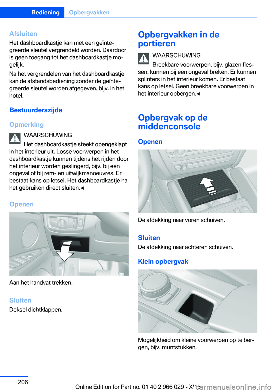 BMW X6 2016 Instructieboekjes (in Dutch) AfsluitenHet dashboardkastje kan met een geïnte‐
greerde sleutel vergrendeld worden. Daardoor
is geen toegang tot het dashboardkastje mo‐
gelijk.
Na het vergrendelen van het dashboardkastje
kan d BMW X6 2016 Instructieboekjes (in Dutch) AfsluitenHet dashboardkastje kan met een geïnte‐
greerde sleutel vergrendeld worden. Daardoor
is geen toegang tot het dashboardkastje mo‐
gelijk.
Na het vergrendelen van het dashboardkastje
kan d