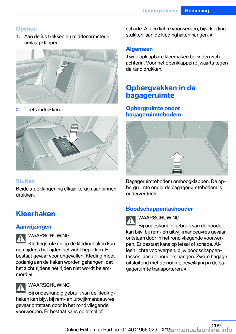BMW X6 2016 Instructieboekjes (in Dutch) Openen1.Aan de lus trekken en middenarmsteun
omlaag klappen.2.Toets indrukken.
Sluiten
Beide afdekkingen na elkaar terug naar binnen
drukken.
KleerhakenAanwijzingen WAARSCHUWING
Kledingstukken op de k BMW X6 2016 Instructieboekjes (in Dutch) Openen1.Aan de lus trekken en middenarmsteun
omlaag klappen.2.Toets indrukken.
Sluiten
Beide afdekkingen na elkaar terug naar binnen
drukken.
KleerhakenAanwijzingen WAARSCHUWING
Kledingstukken op de k