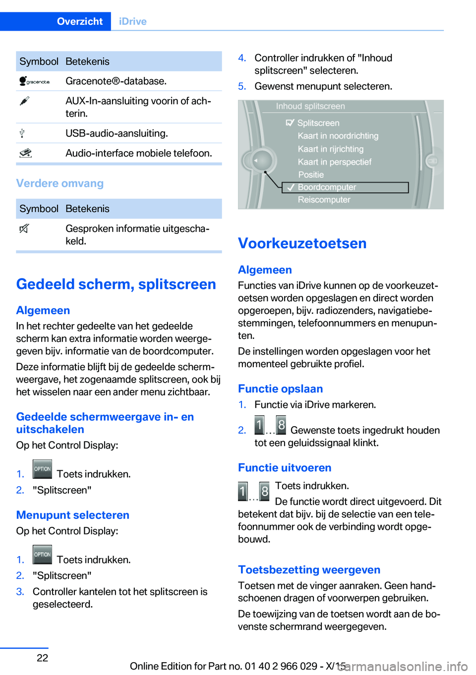 BMW X6 2016 Instructieboekjes (in Dutch) SymboolBetekenis Gracenote®-database. AUX-In-aansluiting voorin of ach‐
terin. USB-audio-aansluiting. Audio-interface mobiele telefoon.
Verdere omvang
SymboolBetekenis Gesproken informatie uitgesch BMW X6 2016 Instructieboekjes (in Dutch) SymboolBetekenis Gracenote®-database. AUX-In-aansluiting voorin of ach‐
terin. USB-audio-aansluiting. Audio-interface mobiele telefoon.
Verdere omvang
SymboolBetekenis Gesproken informatie uitgesch