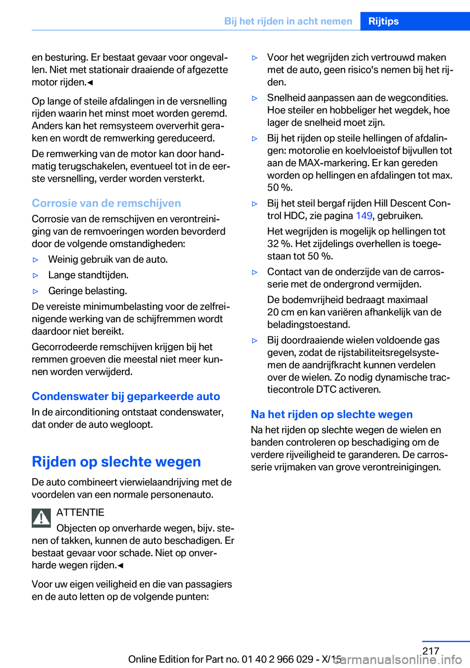 BMW X6 2016 Instructieboekjes (in Dutch) en besturing. Er bestaat gevaar voor ongeval‐
len. Niet met stationair draaiende of afgezette
motor rijden.◀
Op lange of steile afdalingen in de versnelling
rijden waarin het minst moet worden ger BMW X6 2016 Instructieboekjes (in Dutch) en besturing. Er bestaat gevaar voor ongeval‐
len. Niet met stationair draaiende of afgezette
motor rijden.◀
Op lange of steile afdalingen in de versnelling
rijden waarin het minst moet worden ger