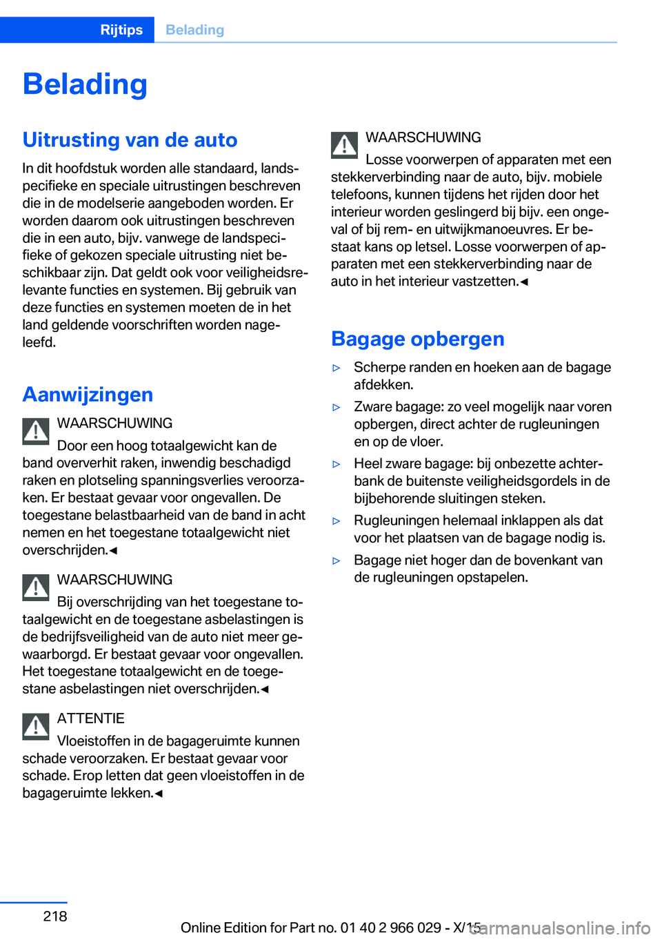 BMW X6 2016 Instructieboekjes (in Dutch) BeladingUitrusting van de auto
In dit hoofdstuk worden alle standaard, lands‐
pecifieke en speciale uitrustingen beschreven
die in de modelserie aangeboden worden. Er
worden daarom ook uitrustingen BMW X6 2016 Instructieboekjes (in Dutch) BeladingUitrusting van de auto
In dit hoofdstuk worden alle standaard, lands‐
pecifieke en speciale uitrustingen beschreven
die in de modelserie aangeboden worden. Er
worden daarom ook uitrustingen