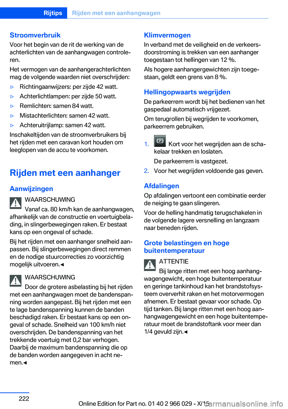BMW X6 2016  Instructieboekjes (in Dutch) StroomverbruikVoor het begin van de rit de werking van de
achterlichten van de aanhangwagen controle‐
ren.
Het vermogen van de aanhangerachterlichten
mag de volgende waarden niet overschrijden:▷Ri