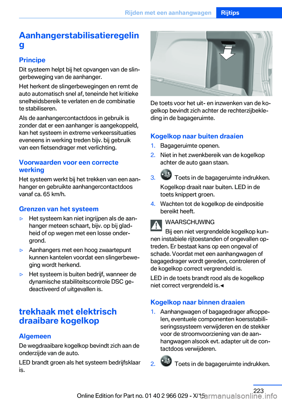 BMW X6 2016  Instructieboekjes (in Dutch) Aanhangerstabilisatieregelin
g
Principe Dit systeem helpt bij het opvangen van de slin‐
gerbeweging van de aanhanger.
Het herkent de slingerbewegingen en remt de
auto automatisch snel af, teneinde h
