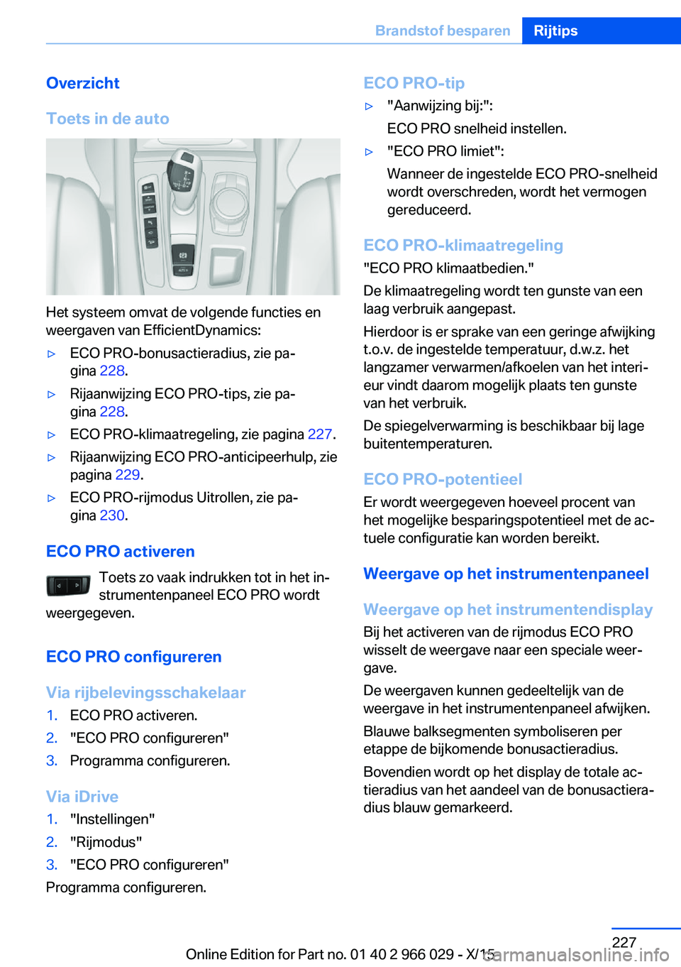 BMW X6 2016  Instructieboekjes (in Dutch) Overzicht
Toets in de auto
Het systeem omvat de volgende functies en
weergaven van EfficientDynamics:
▷ECO PRO-bonusactieradius, zie pa‐
gina  228.▷Rijaanwijzing ECO PRO-tips, zie pa‐
gina  22