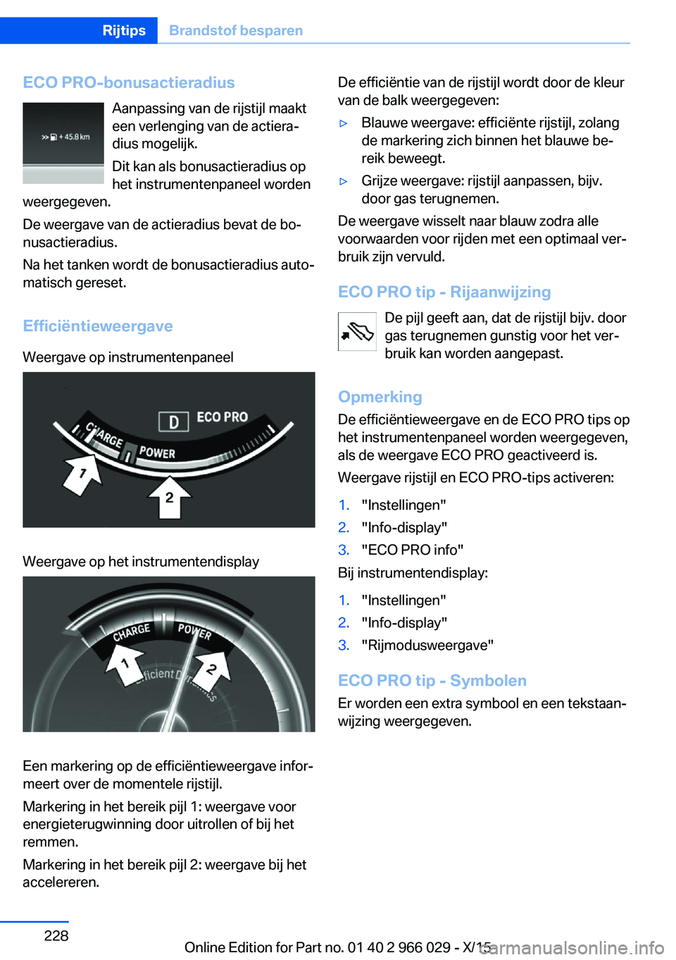 BMW X6 2016  Instructieboekjes (in Dutch) ECO PRO-bonusactieradiusAanpassing van de rijstijl maakt
een verlenging van de actiera‐
dius mogelijk.
Dit kan als bonusactieradius op
het instrumentenpaneel worden
weergegeven.
De weergave van de a