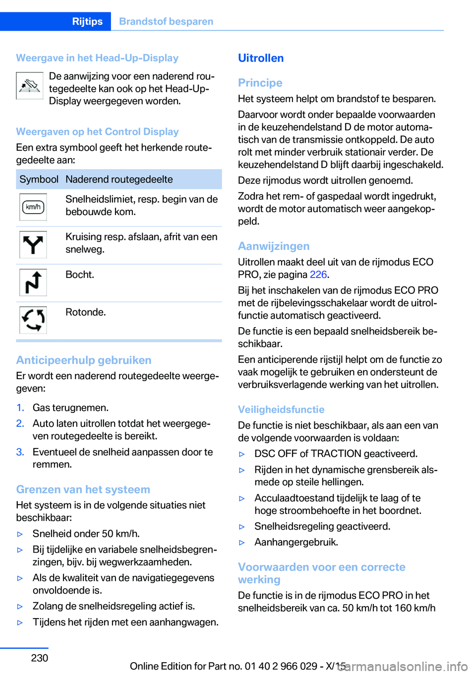 BMW X6 2016  Instructieboekjes (in Dutch) Weergave in het Head-Up-DisplayDe aanwijzing voor een naderend rou‐
tegedeelte kan ook op het Head-Up-
Display weergegeven worden.
Weergaven op het Control Display
Een extra symbool geeft het herken