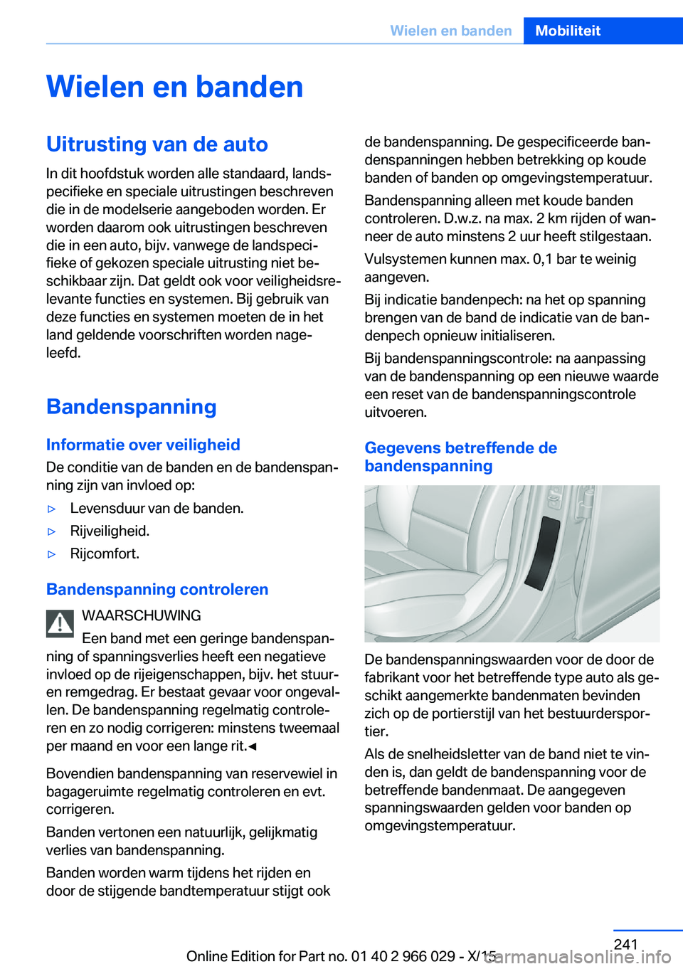 BMW X6 2016 Instructieboekjes (in Dutch) Wielen en bandenUitrusting van de autoIn dit hoofdstuk worden alle standaard, lands‐
pecifieke en speciale uitrustingen beschreven
die in de modelserie aangeboden worden. Er
worden daarom ook uitrus BMW X6 2016 Instructieboekjes (in Dutch) Wielen en bandenUitrusting van de autoIn dit hoofdstuk worden alle standaard, lands‐
pecifieke en speciale uitrustingen beschreven
die in de modelserie aangeboden worden. Er
worden daarom ook uitrus
