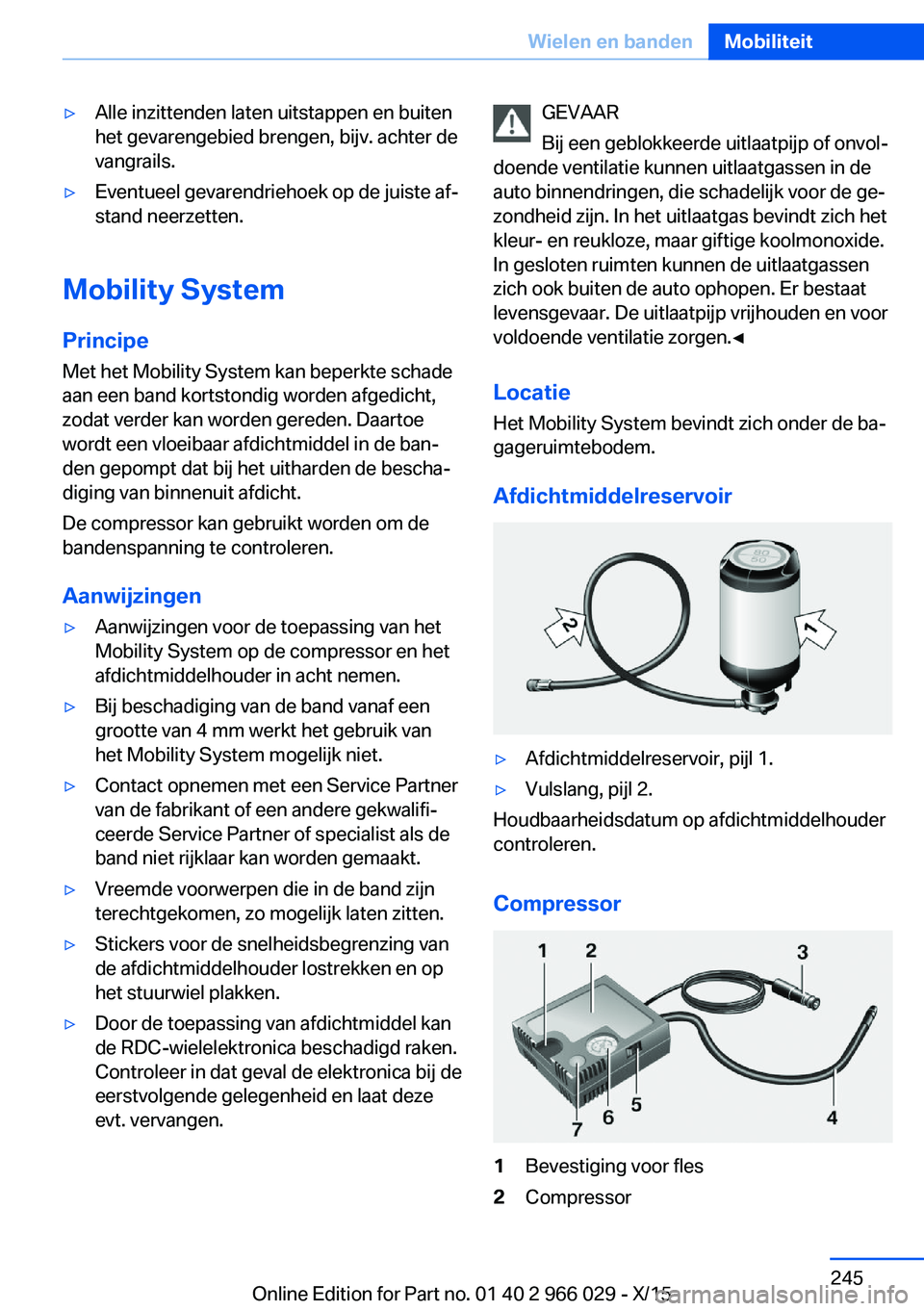 BMW X6 2016 Instructieboekjes (in Dutch) ▷Alle inzittenden laten uitstappen en buiten
het gevarengebied brengen, bijv. achter de
vangrails.▷Eventueel gevarendriehoek op de juiste af‐
stand neerzetten.
Mobility System
Principe
Met het M BMW X6 2016 Instructieboekjes (in Dutch) ▷Alle inzittenden laten uitstappen en buiten
het gevarengebied brengen, bijv. achter de
vangrails.▷Eventueel gevarendriehoek op de juiste af‐
stand neerzetten.
Mobility System
Principe
Met het M